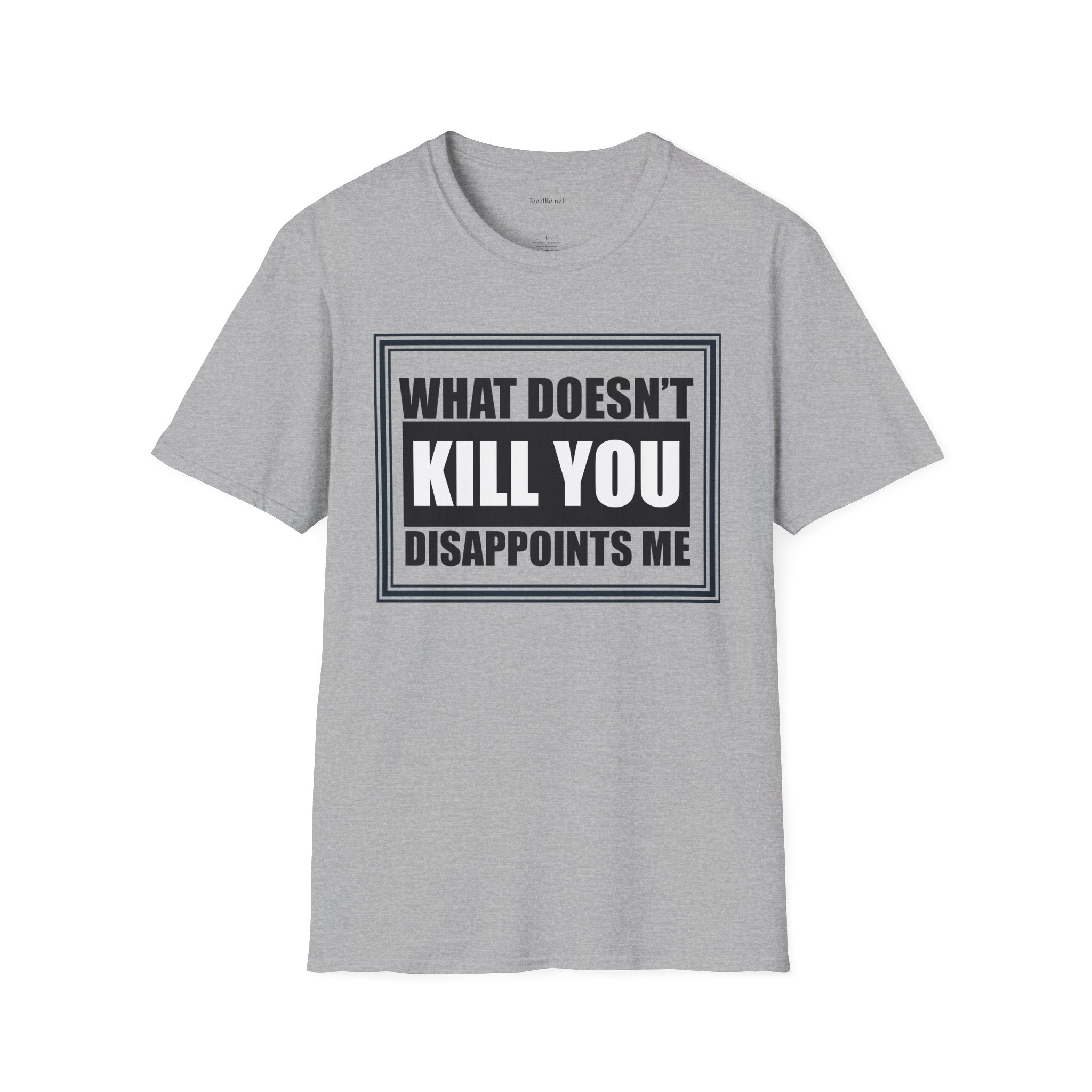 What Doesn’t Kill You T‑Shirt — Funny Graphic Tee “What Doesn’t Kill You Disappoints Me”