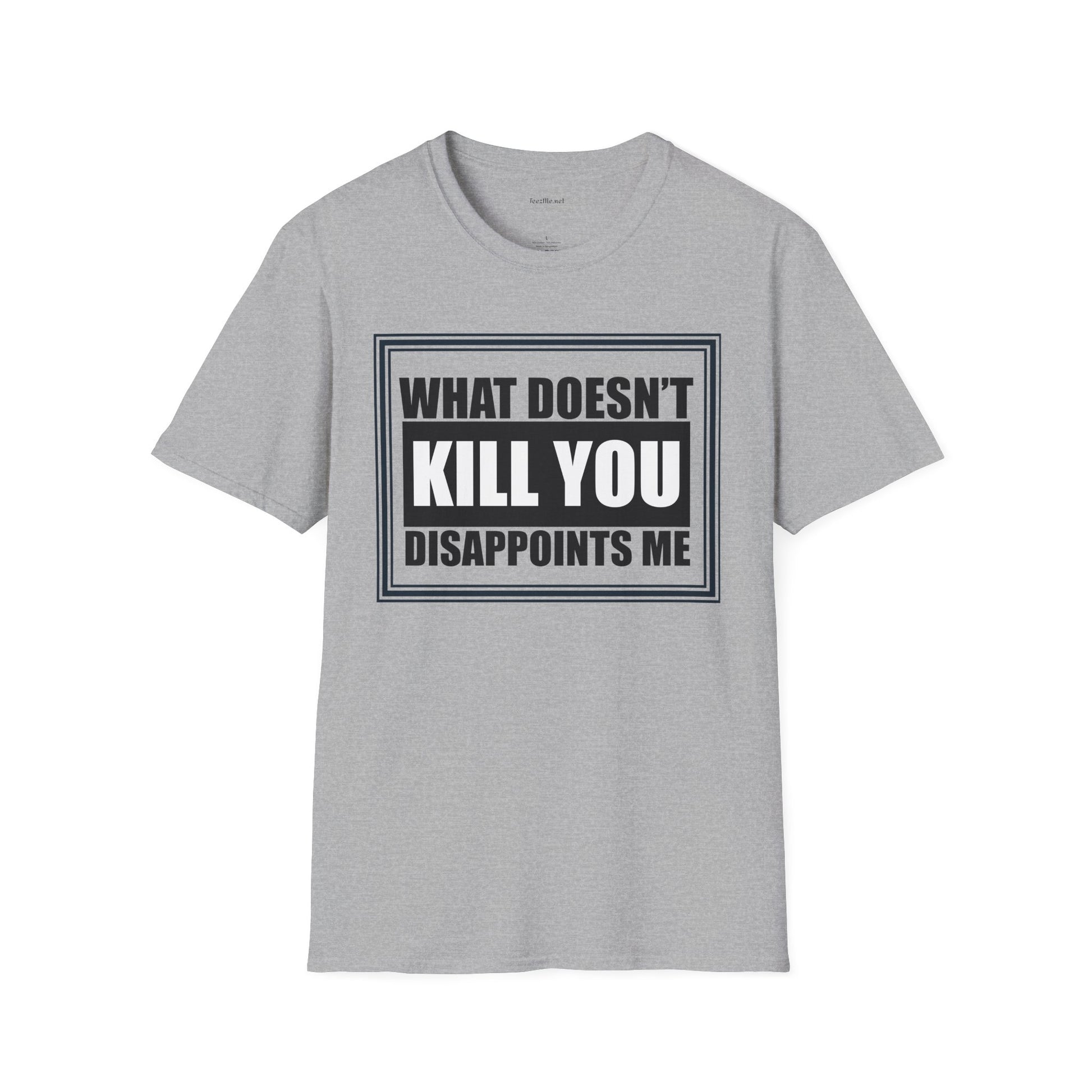 What Doesn’t Kill You T‑Shirt — Funny Graphic Tee “What Doesn’t Kill You Disappoints Me”