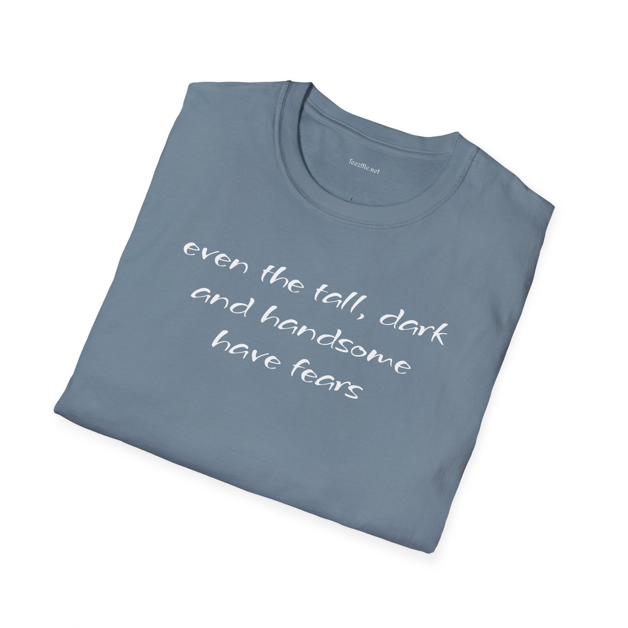 Even the tall, dark and handsome have fears - Unisex Softstyle T-Shirt 100% Cotton Graphic