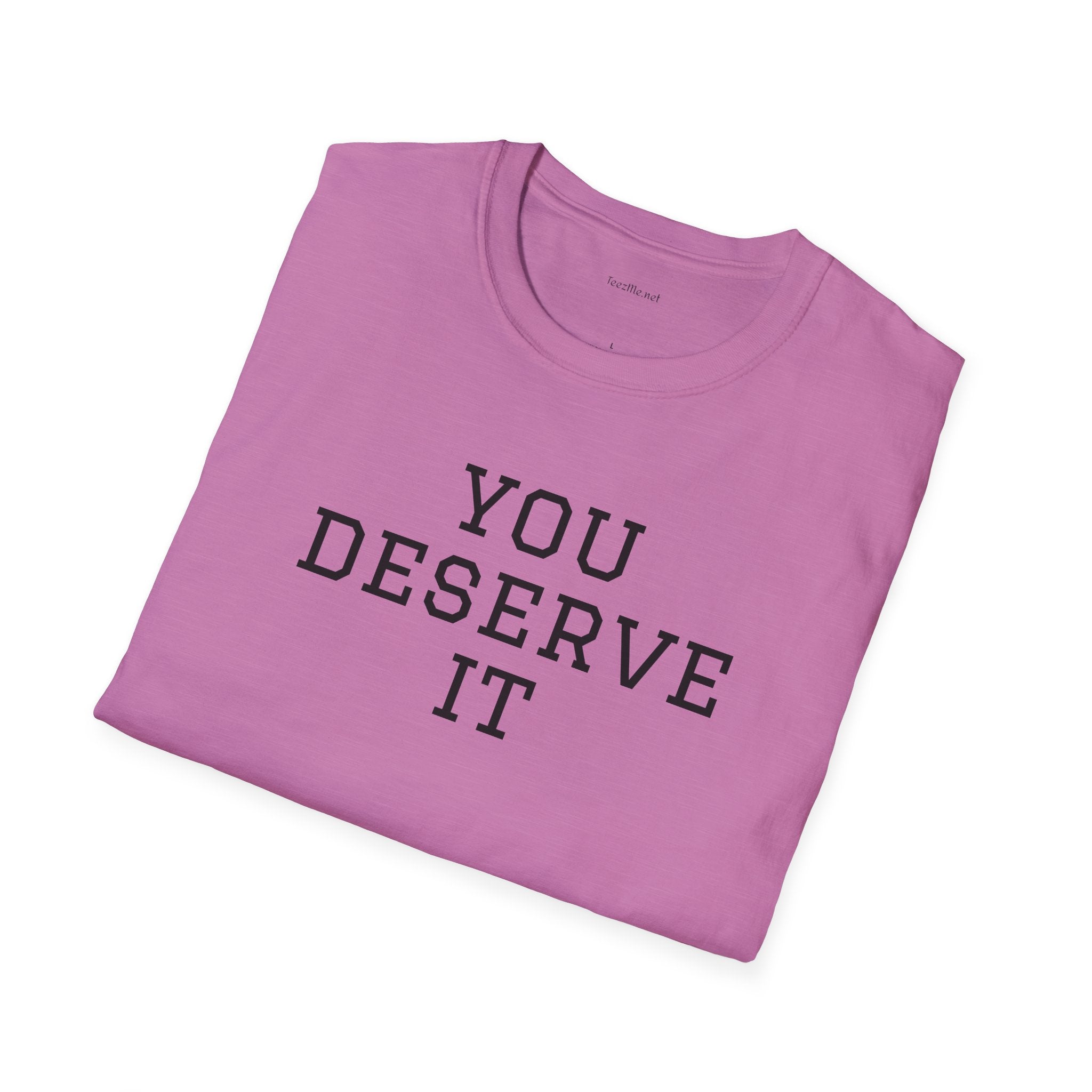 YOU DESERVE IT - Unisex Softstyle T-Shirt 100% Cotton Graphic