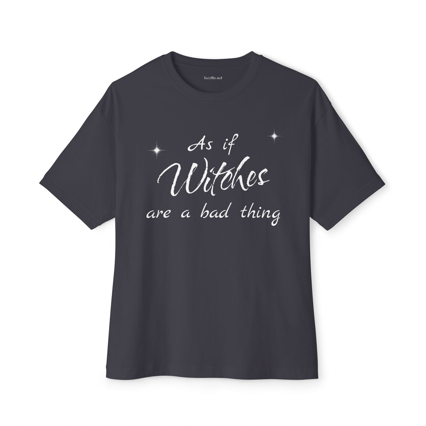 As if Witches are a bad thing Unisex Oversized Boxy Tee