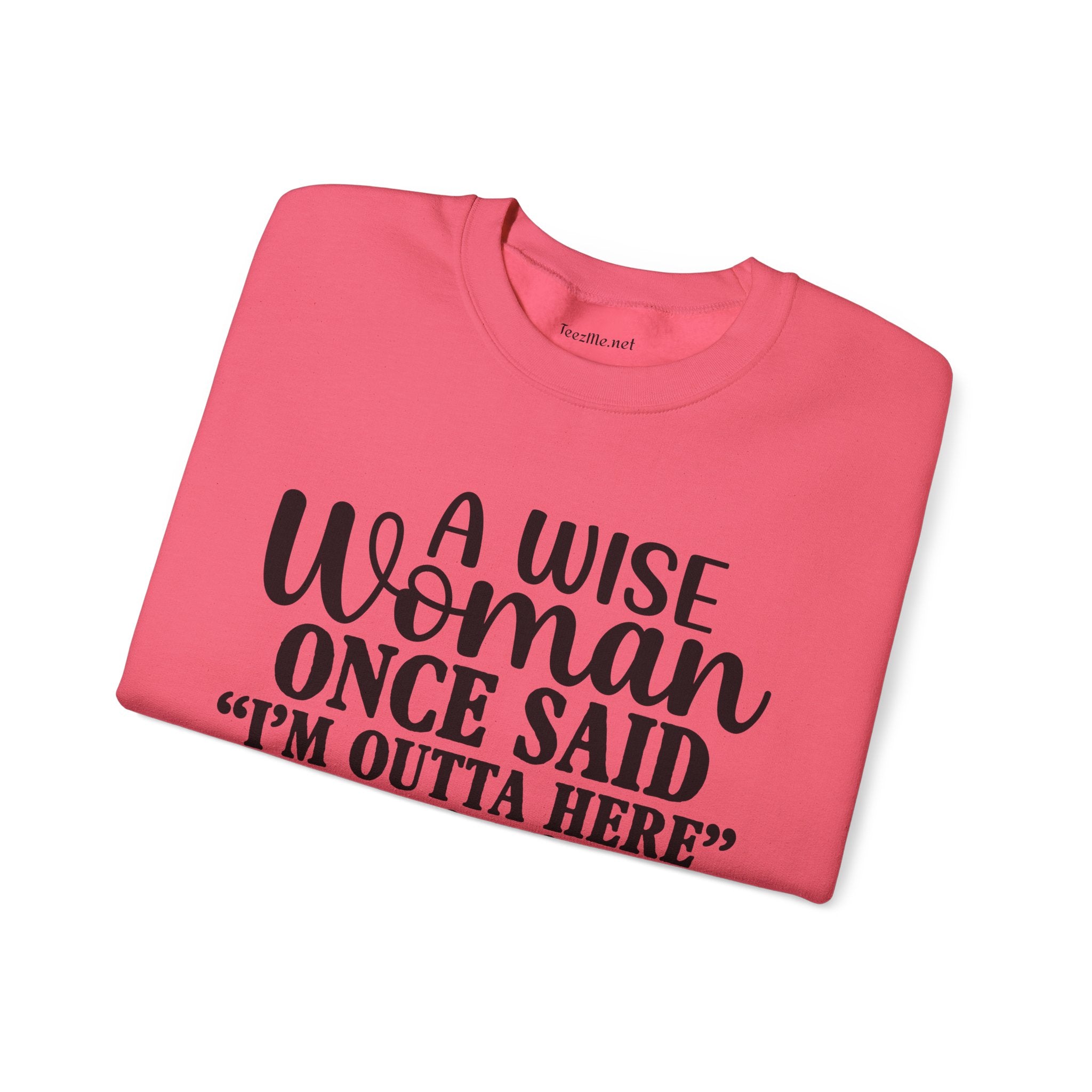 A Wise Woman Once Said “I’m Outta Here” Sweatshirt