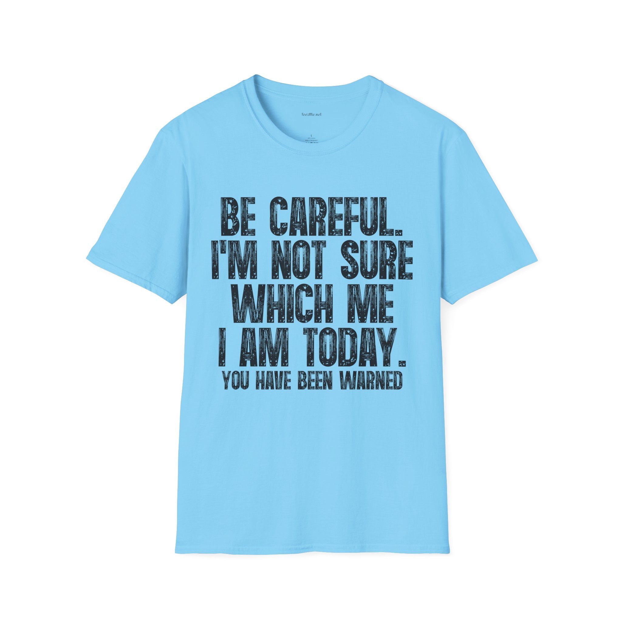 Graphic T-Shirt — "Be Careful I’m Not Sure Which Me I Am Today" Funny Quote Tee