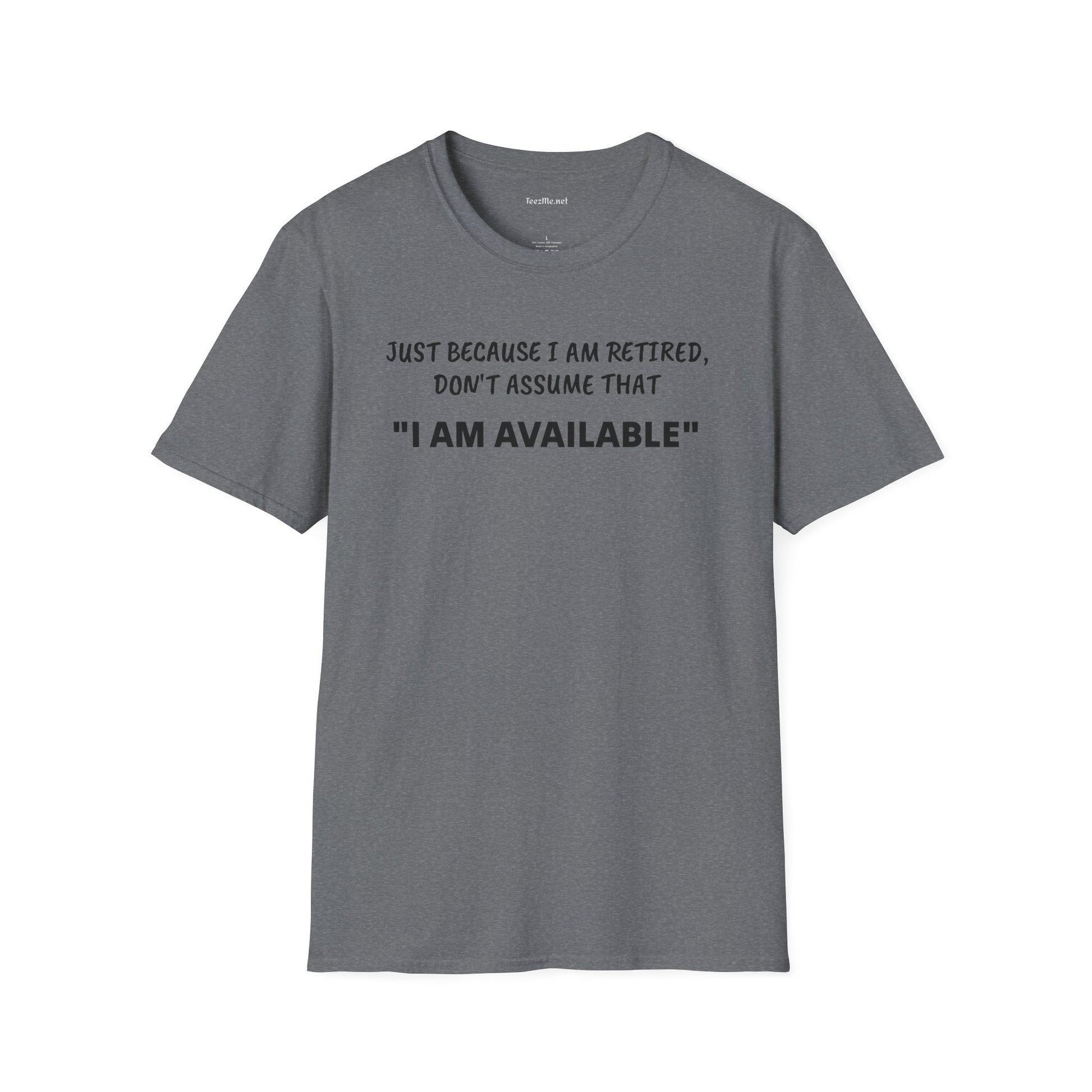 Just Because I am Retired - Unisex Softstyle T-Shirt 100% Cotton Graphic