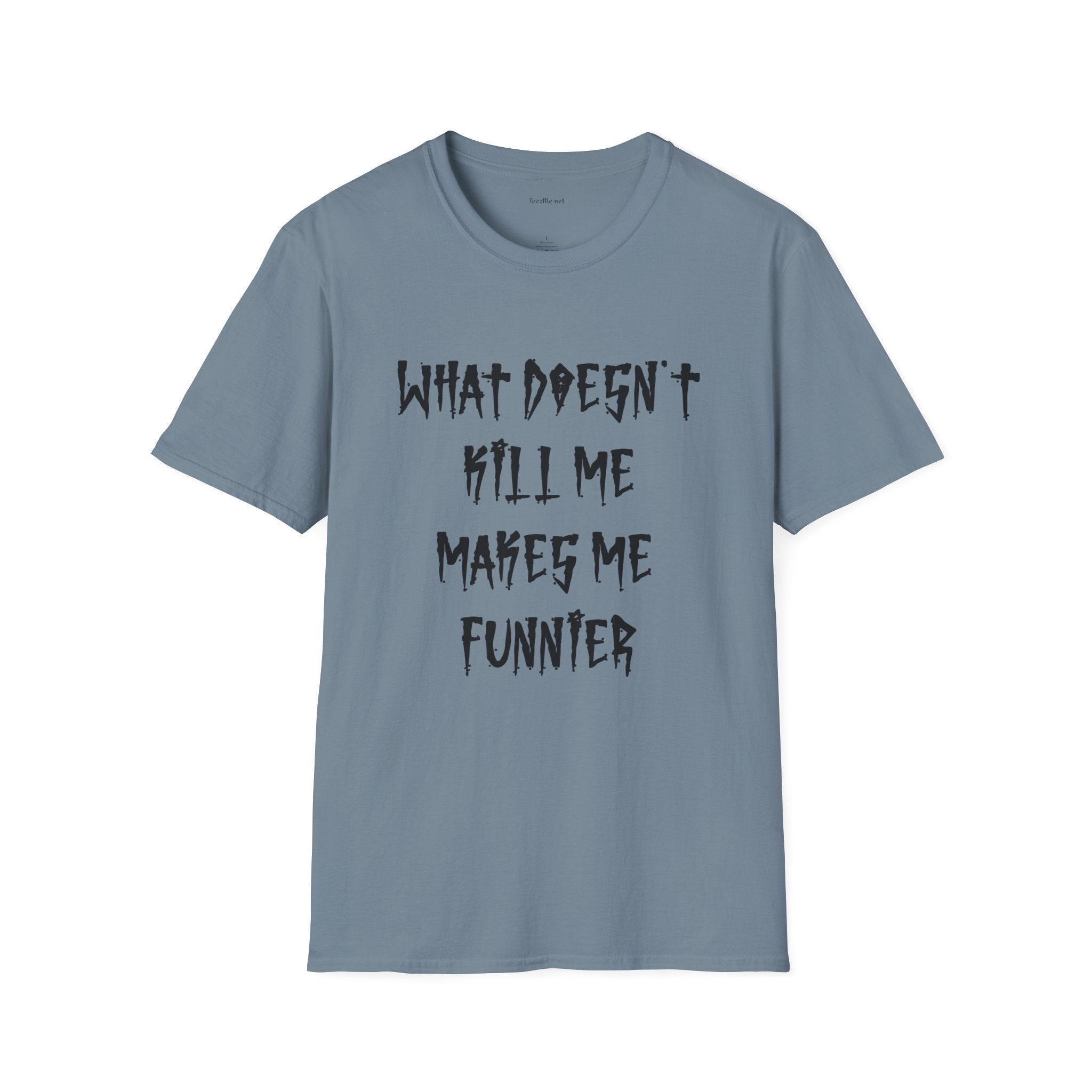 Funny Graphic Tee (brutal) — "What Doesn't Kill Me Makes Me Funnier"
