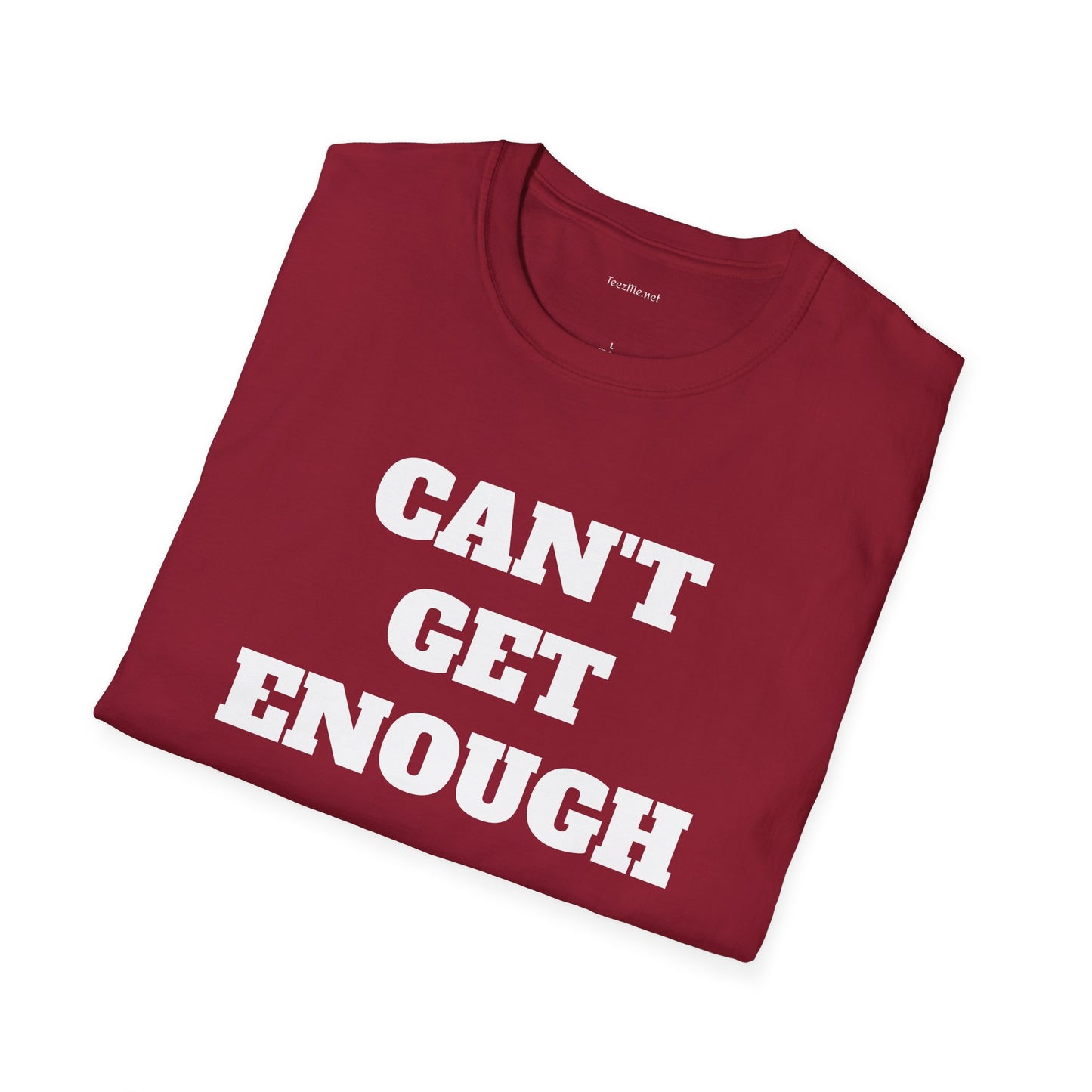 CAN'T GET ENOUGH - Unisex Softstyle T-Shirt 100% Cotton Graphic