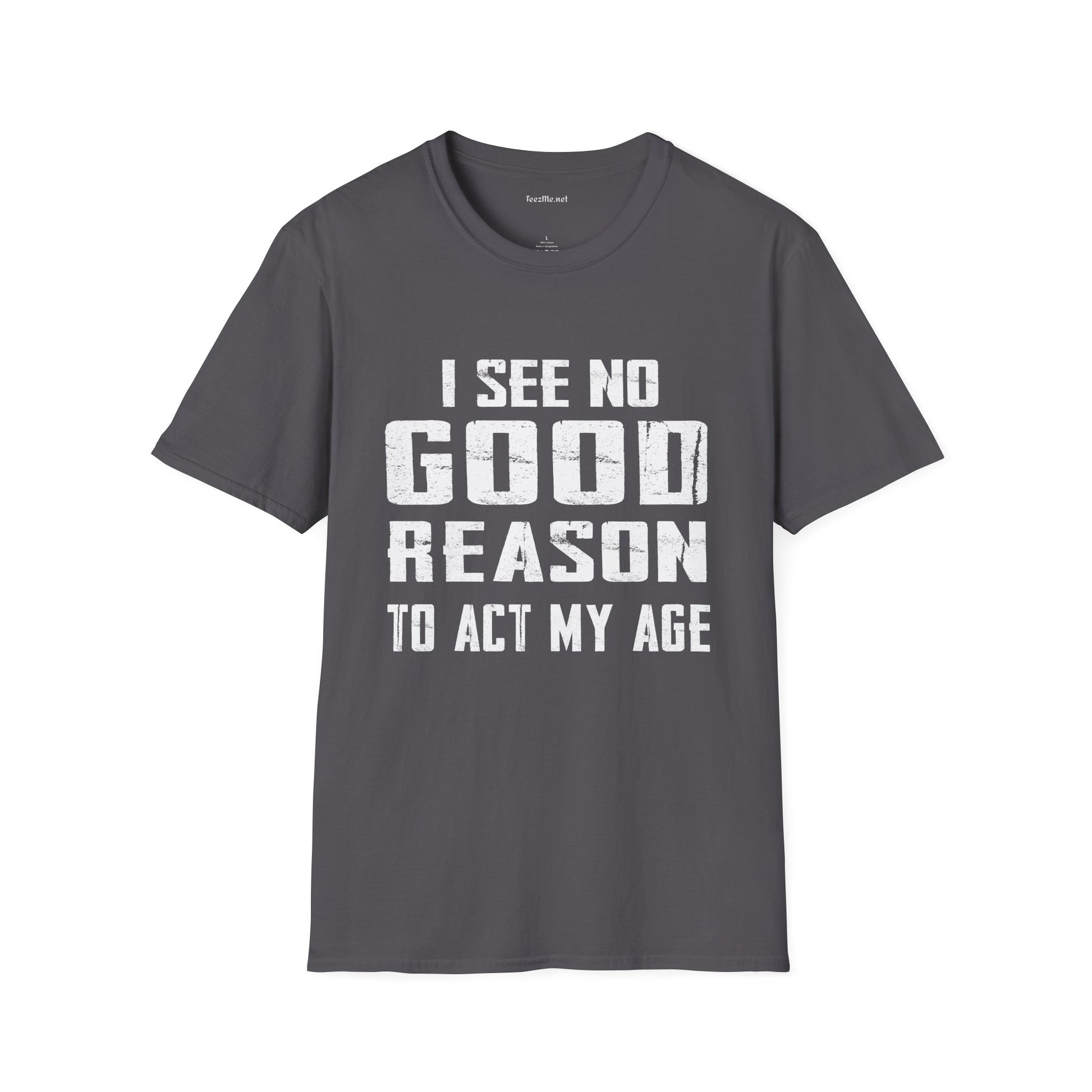 I See No Good Reason To Act My Age Unisex SoftStyle T-Shirt 100% Cotton Graphic