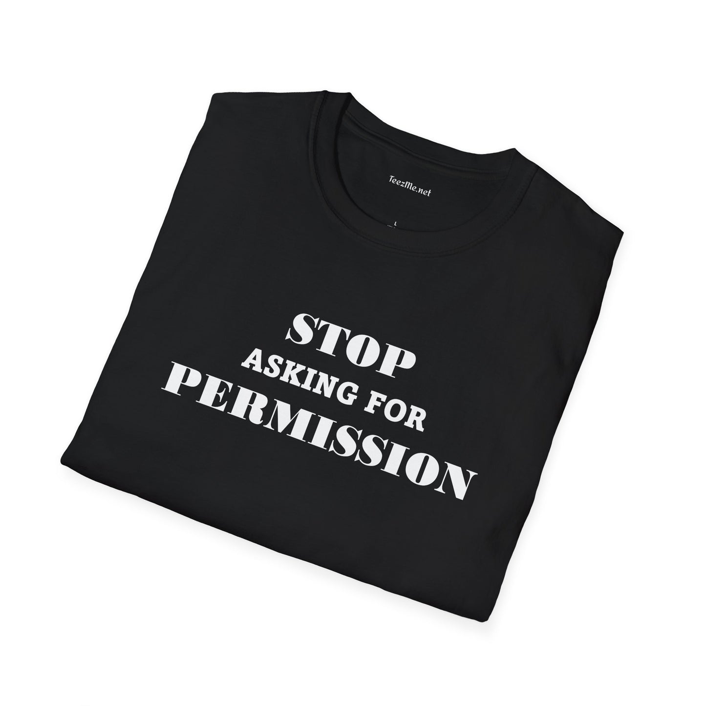 STOP Asking For PERMISSION - Unisex Softstyle T-Shirt 100% Cotton Graphic