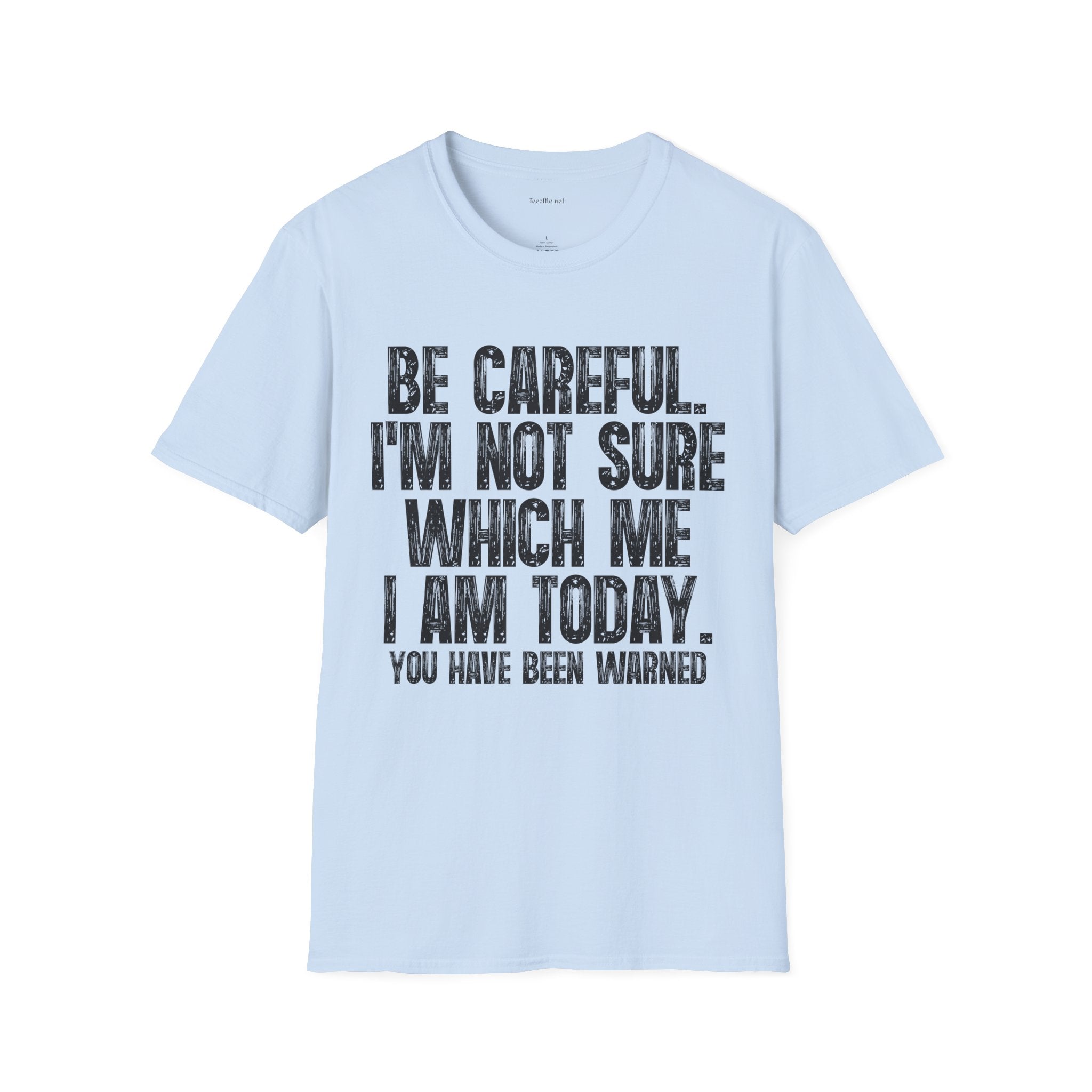 Graphic T-Shirt — "Be Careful I’m Not Sure Which Me I Am Today" Funny Quote Tee