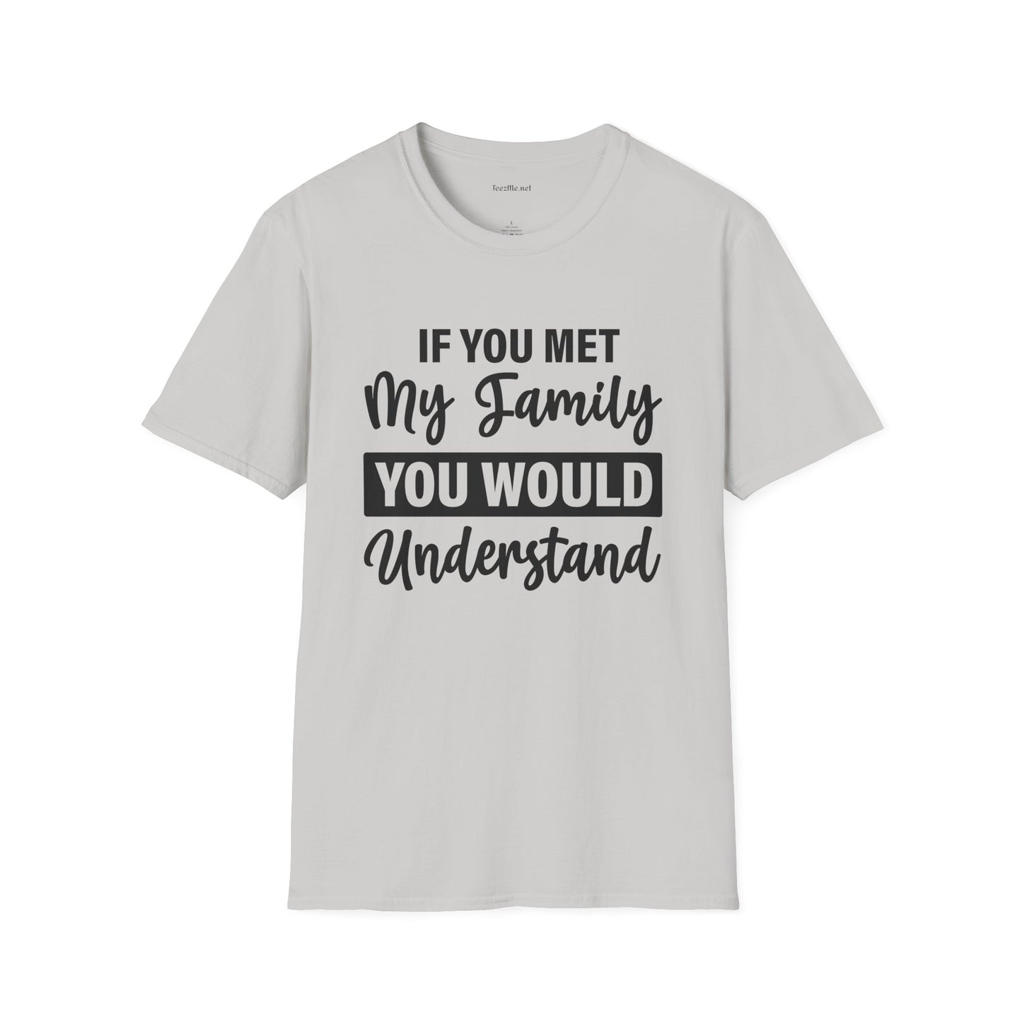 If You Met My Family Unisex Softstyle T-Shirt 100% Cotton