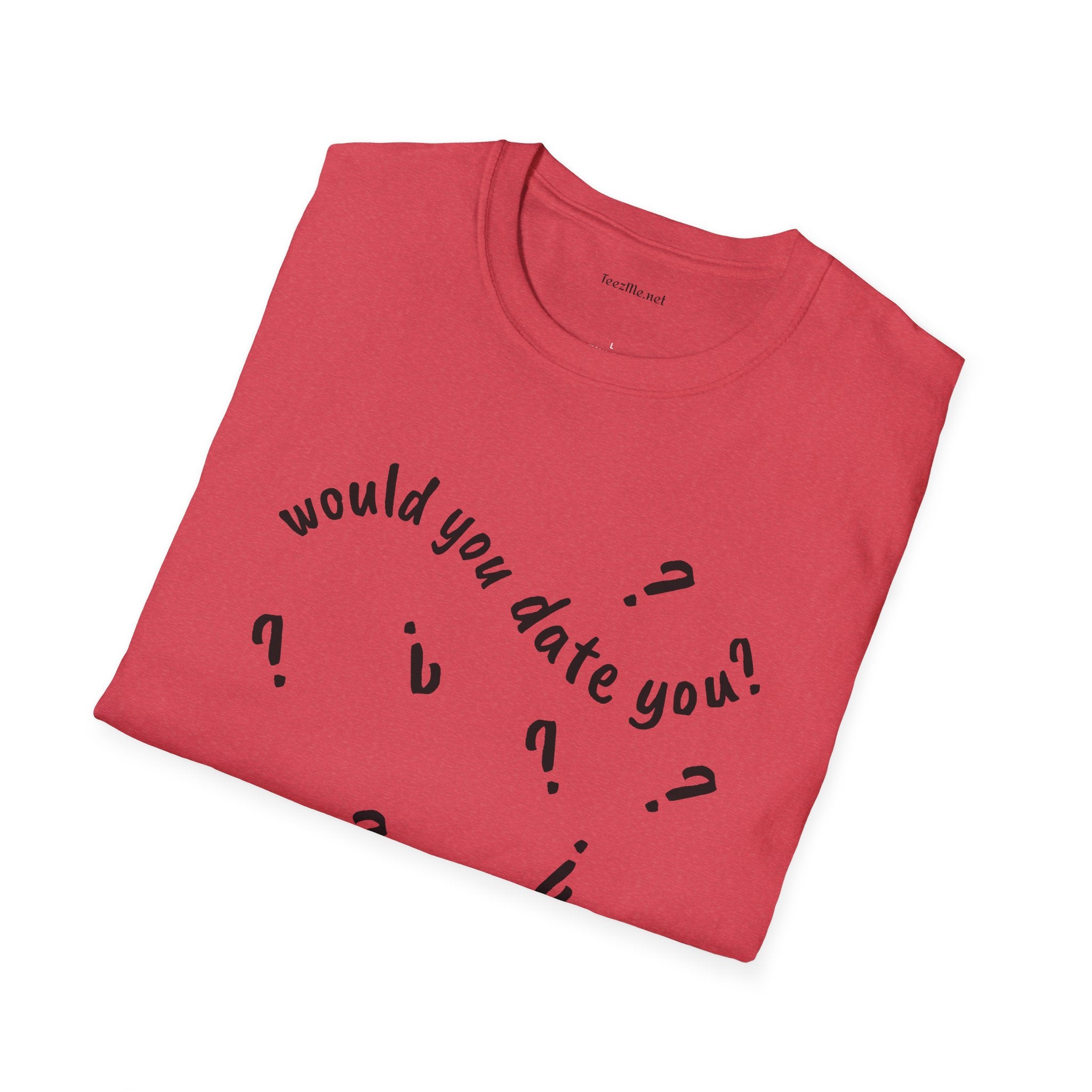 Would you date you? - Unisex Softstyle T-Shirt 100% Cotton Graphic