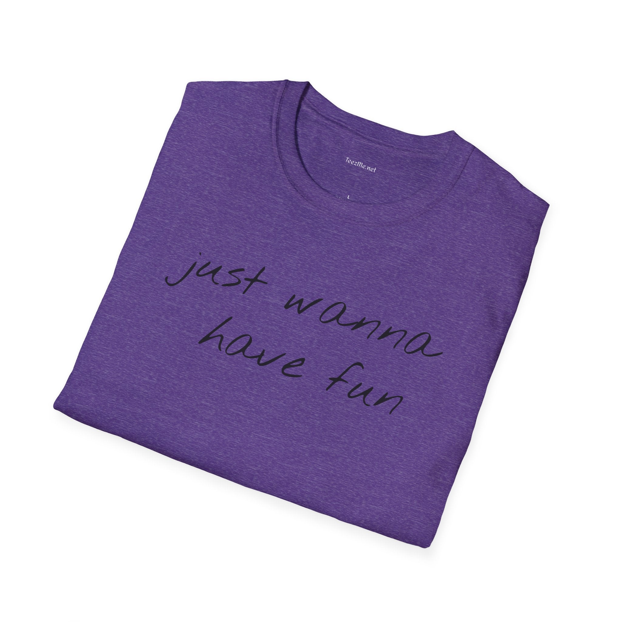 Just wanna have fun - Unisex Softstyle T-Shirt 100% Cotton Graphic