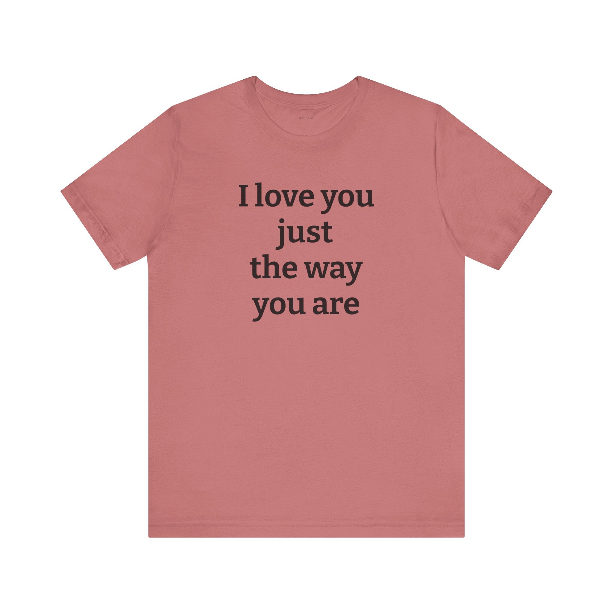 I love you just the way you are - Unisex Jersey Short Sleeve Tee