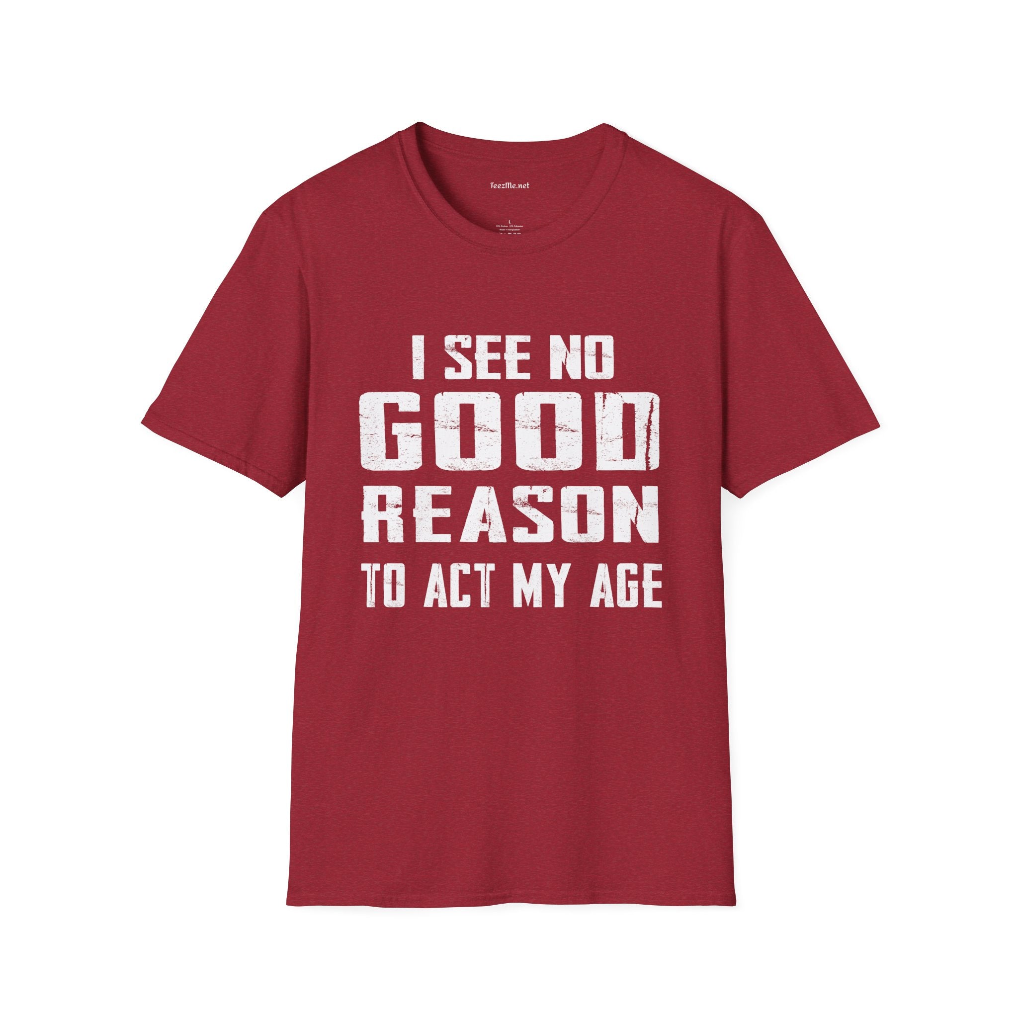 I See No Good Reason To Act My Age Unisex SoftStyle T-Shirt 100% Cotton Graphic