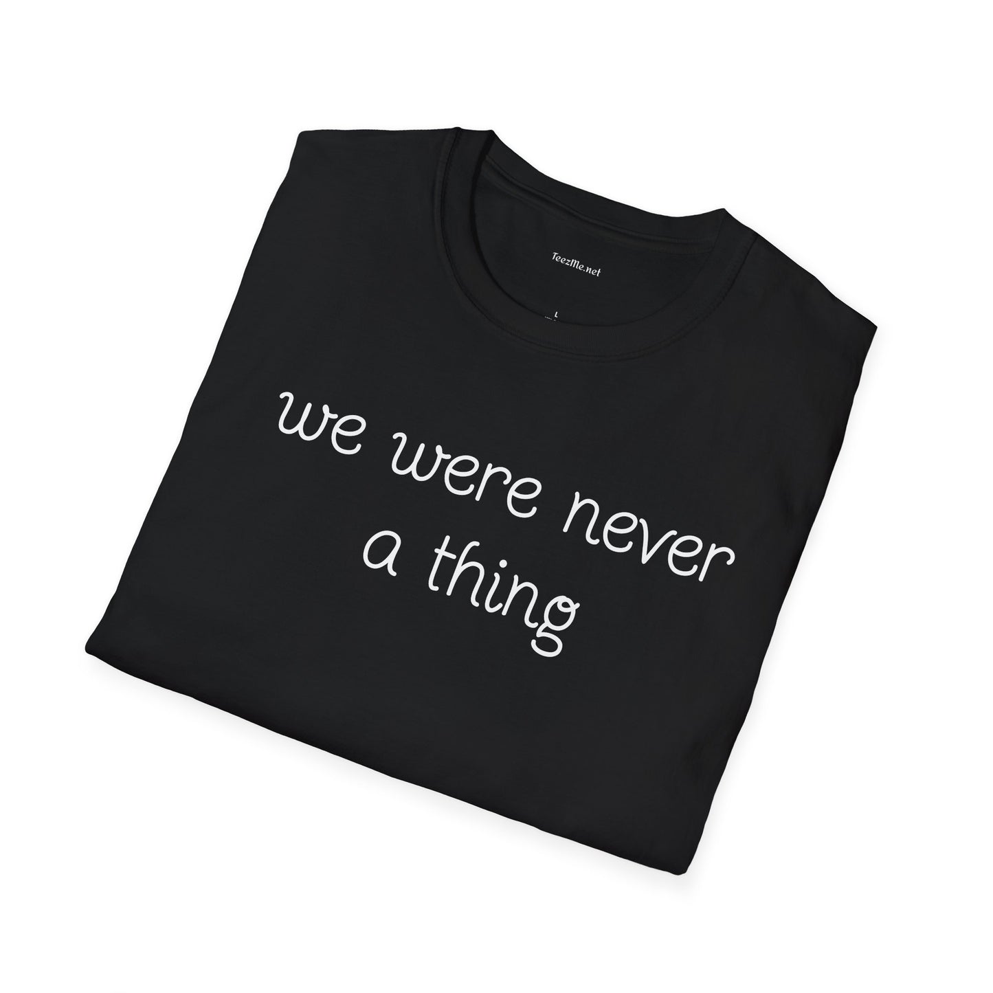 We were never a thing - Unisex Softstyle T-Shirt 100% Cotton Graphic