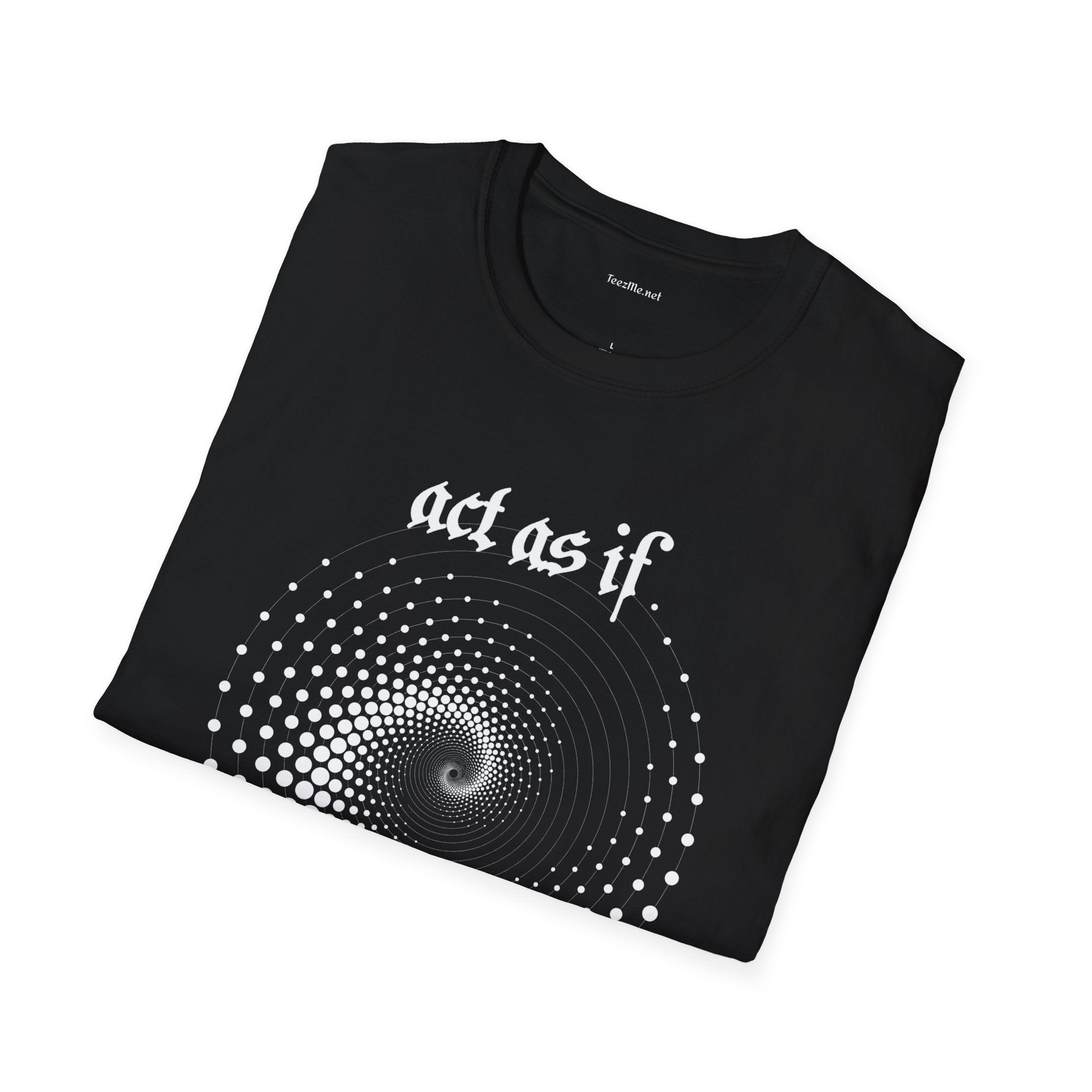 Act As If - Unisex Softstyle T-Shirt 100% Cotton Graphic