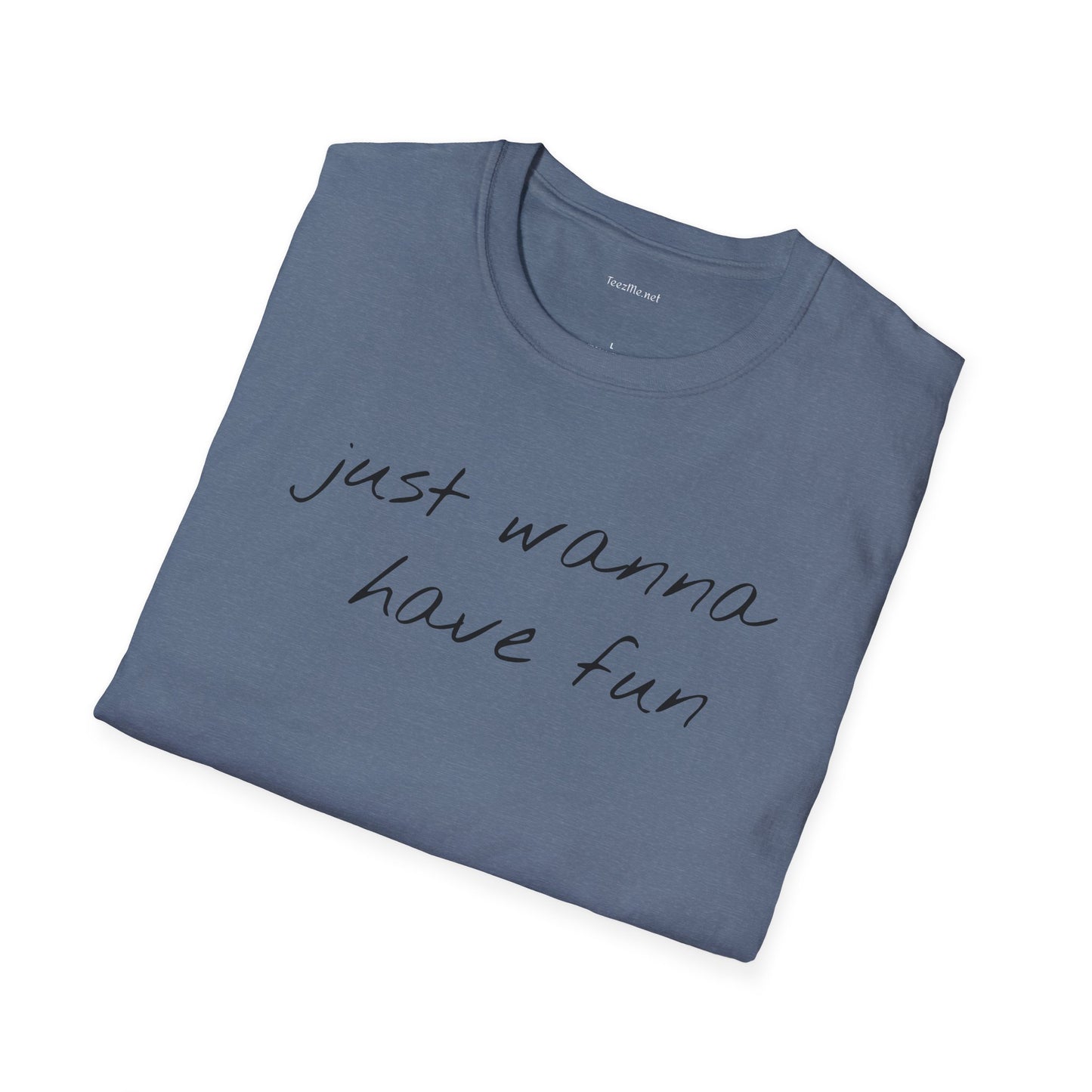 Just wanna have fun - Unisex Softstyle T-Shirt 100% Cotton Graphic