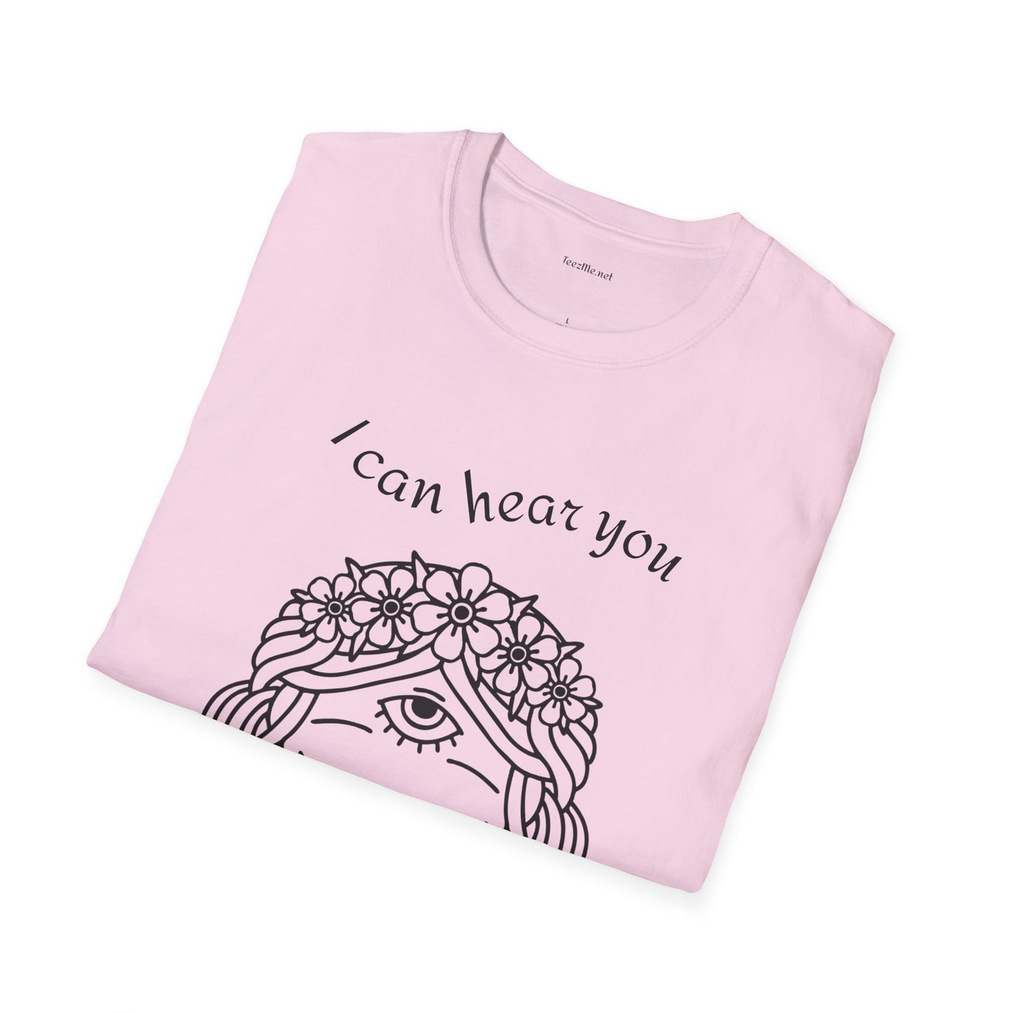 I can hear you  - Unisex Softstyle T-Shirt 100% Cotton Graphic