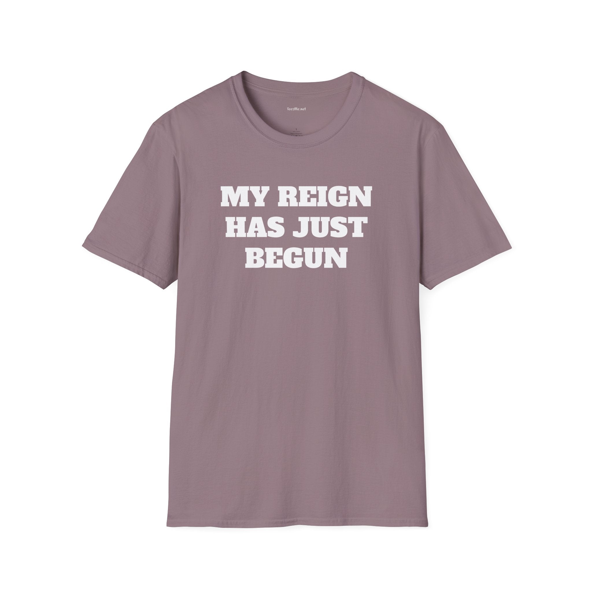 My Reign Has Just Begun- Unisex Softstyle T-Shirt 100% Cotton Graphic
