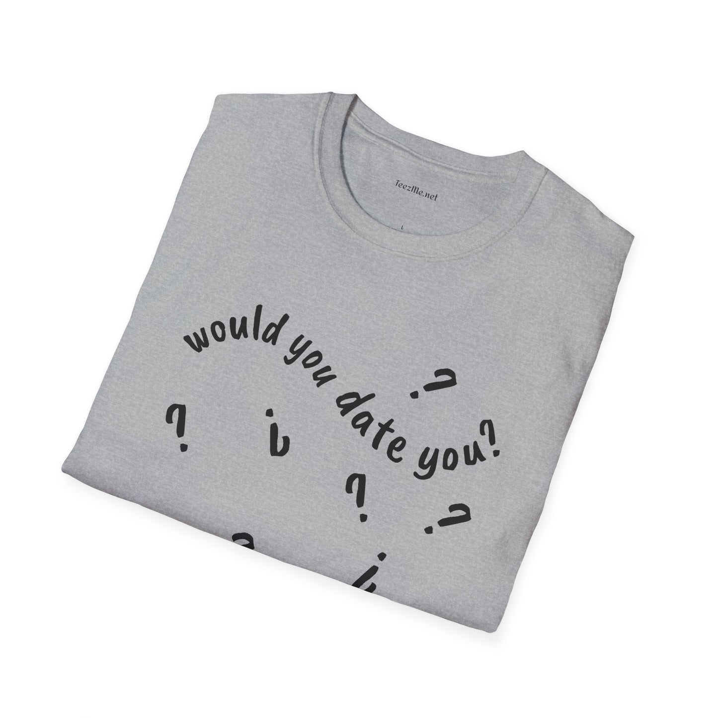 Would you date you? - Unisex Softstyle T-Shirt 100% Cotton Graphic