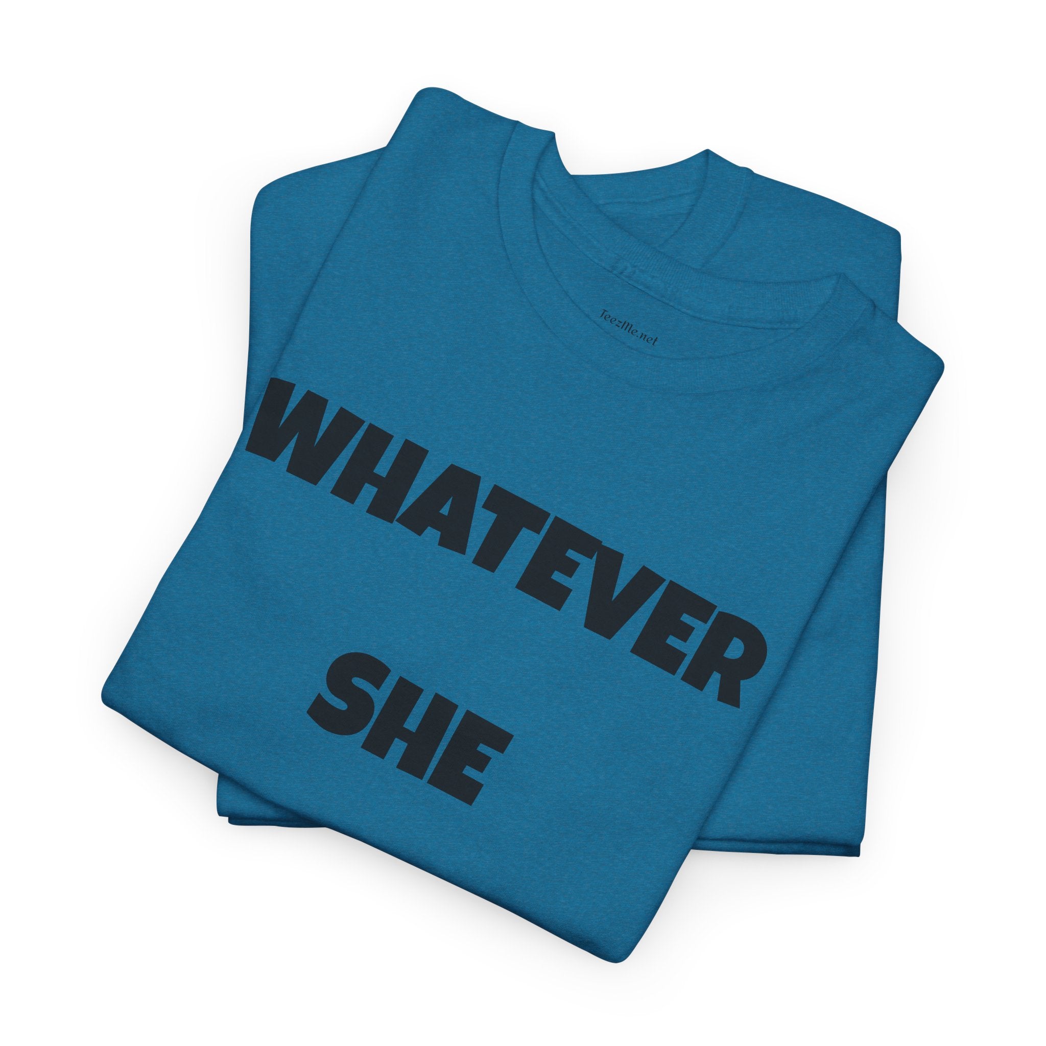 Whatever She Says - Unisex Heavy Cotton Tee