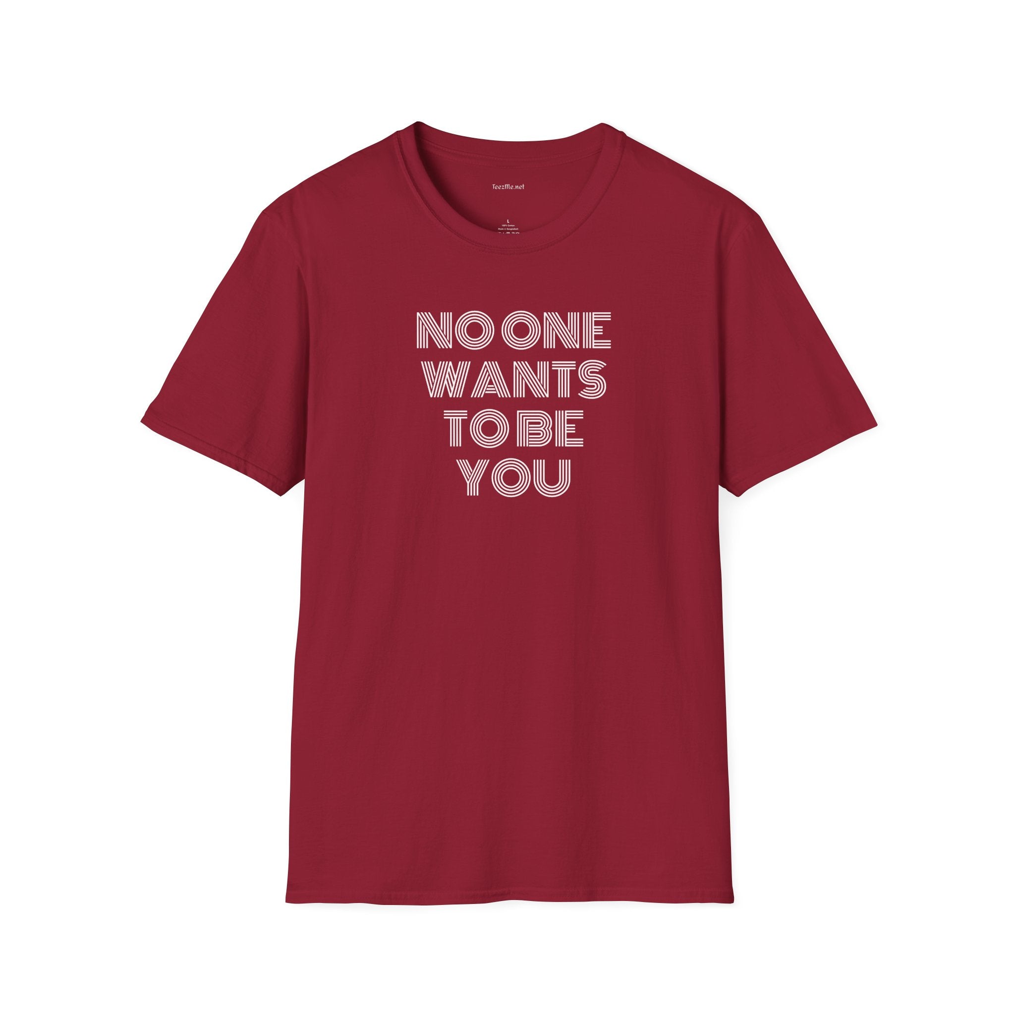 No One Wants To Be You - Unisex Softstyle T-Shirt 100% Cotton Graphic