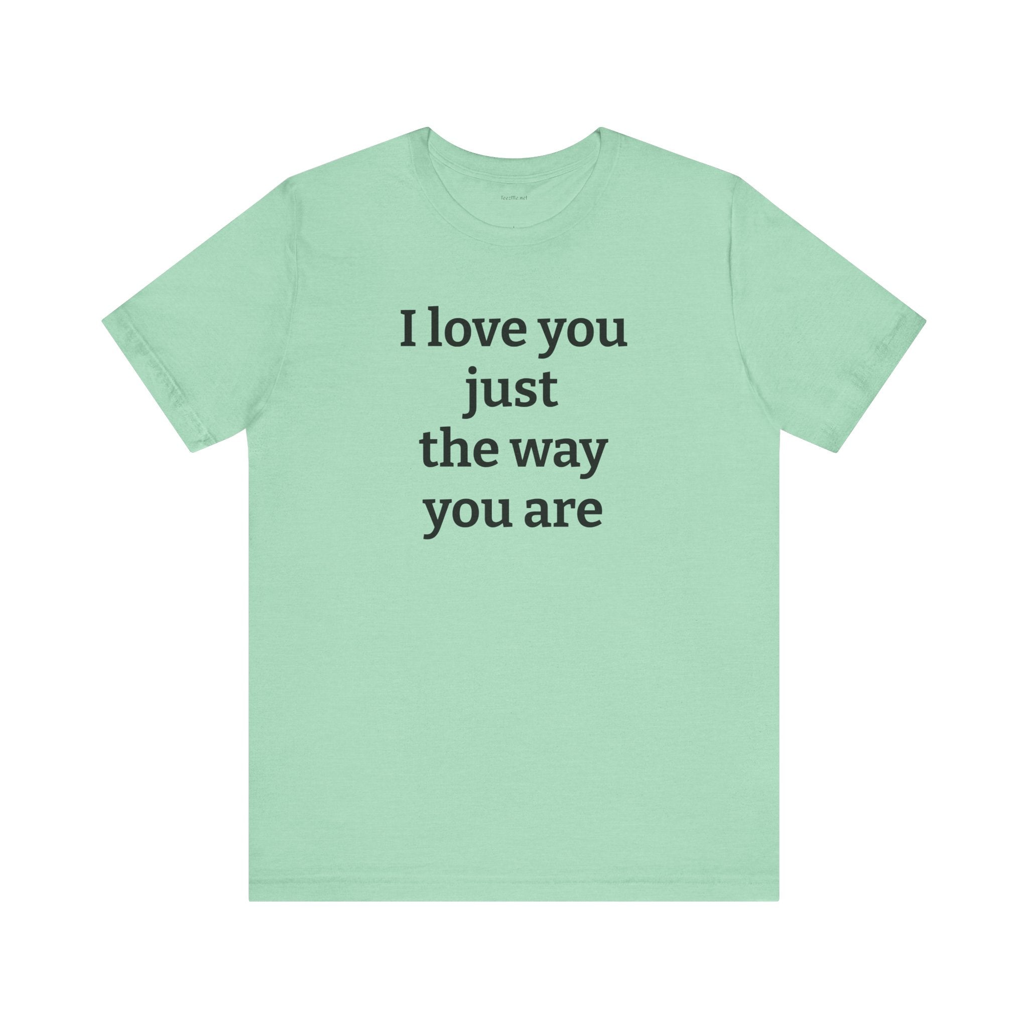 I love you just the way you are - Unisex Jersey Short Sleeve Tee