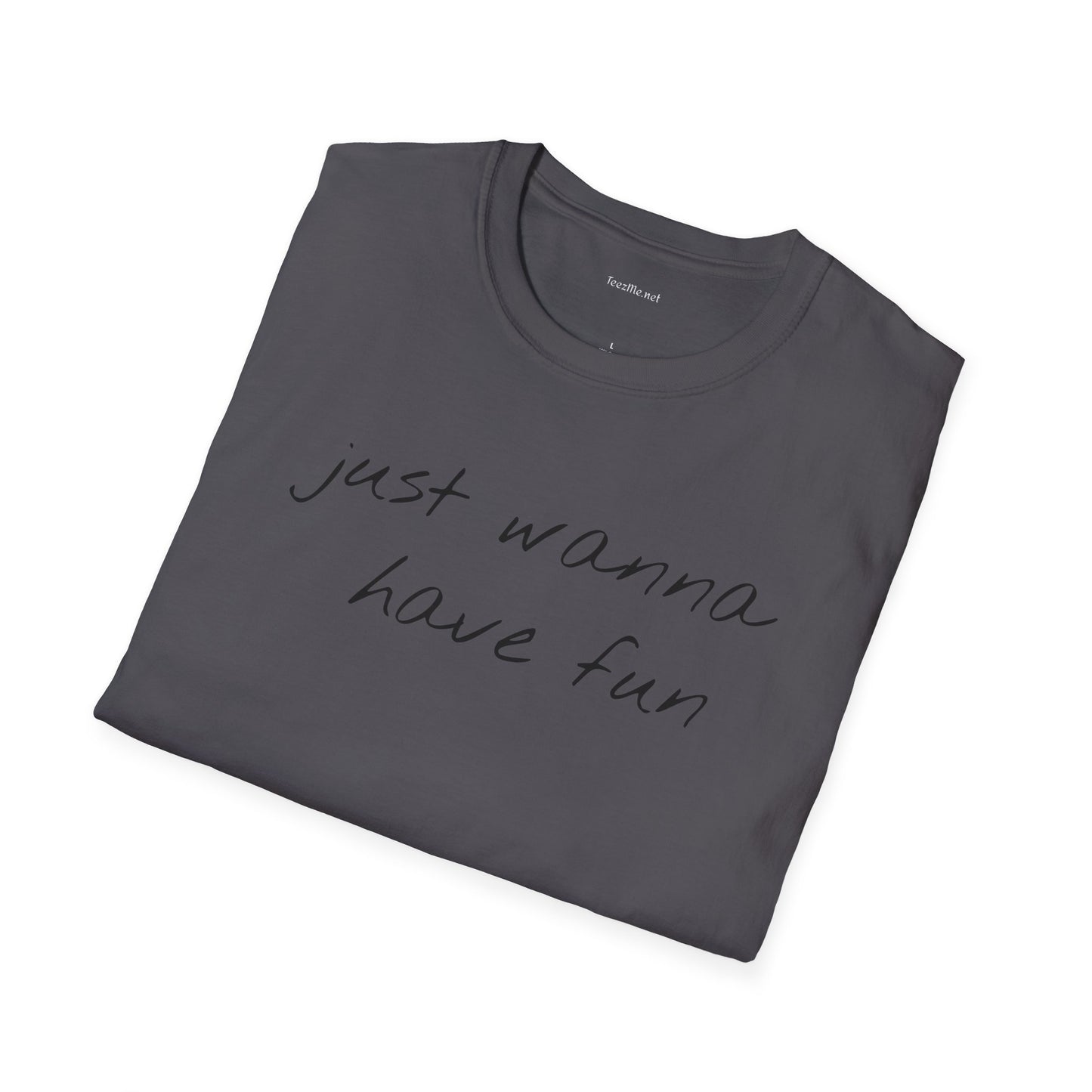 Just wanna have fun - Unisex Softstyle T-Shirt 100% Cotton Graphic