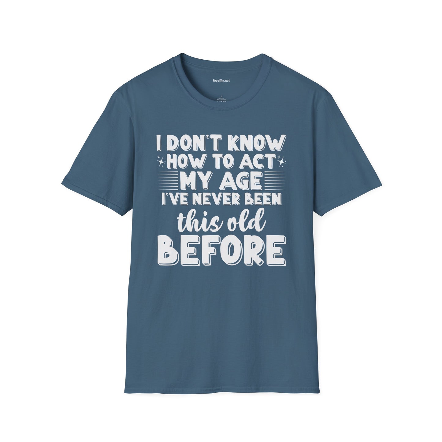 I Don't Know How To Act My Age Unisex SoftStyle T-Shirt 100% Cotton Graphic