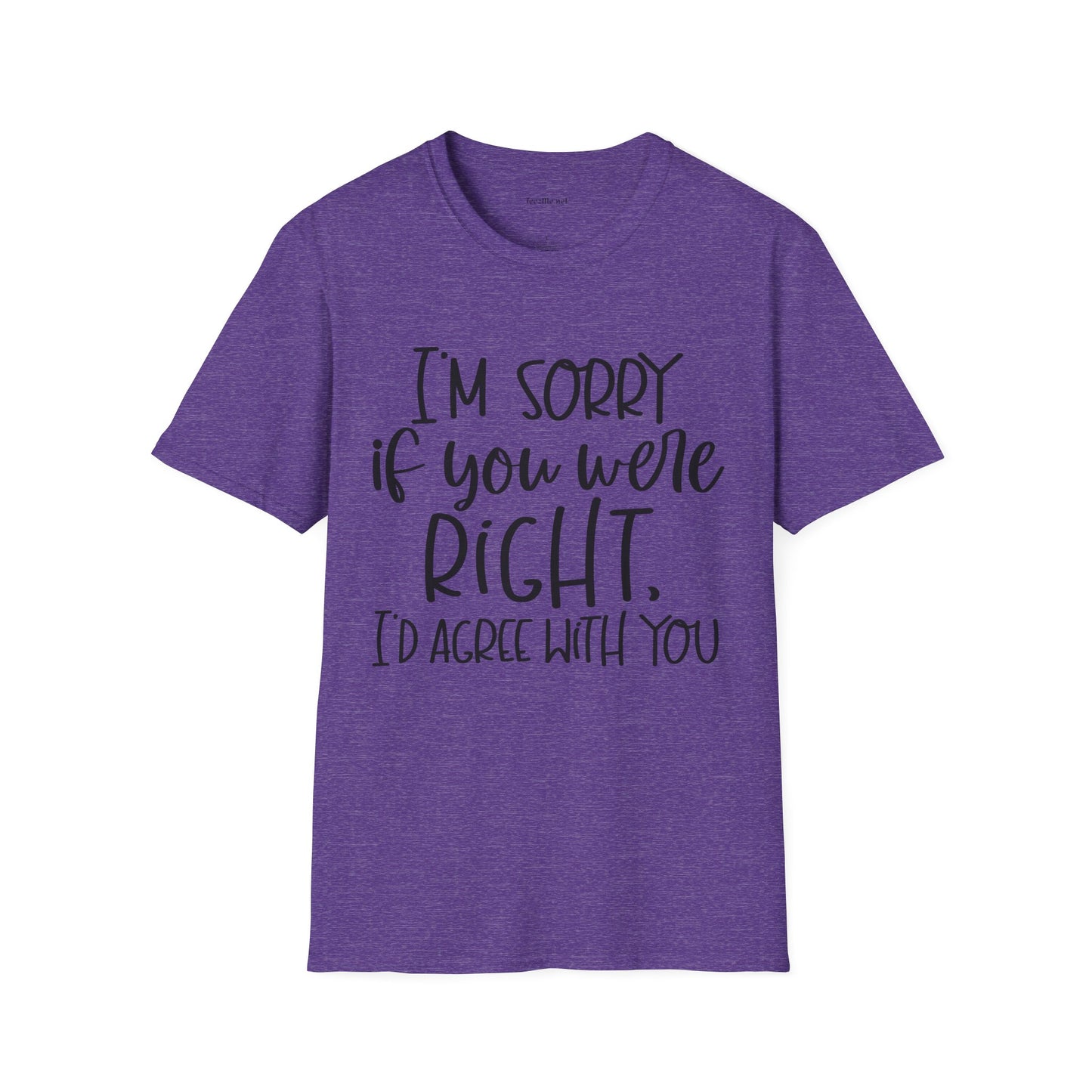 I'm Sorry If Your Were Right Unisex Softstyle T-Shirt 100% Cotton