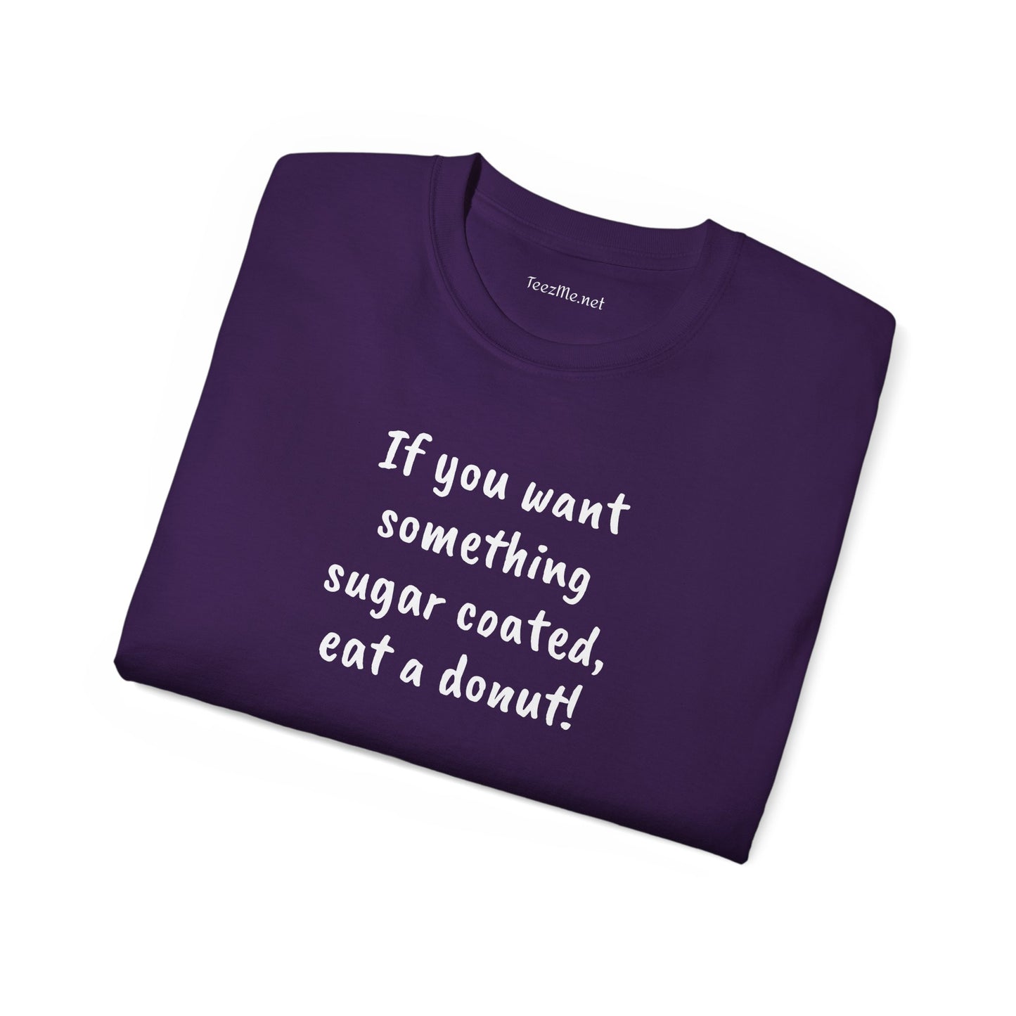 If you want something sugar coated -  Unisex Ultra Cotton Tee 100% Cotton Graphic
