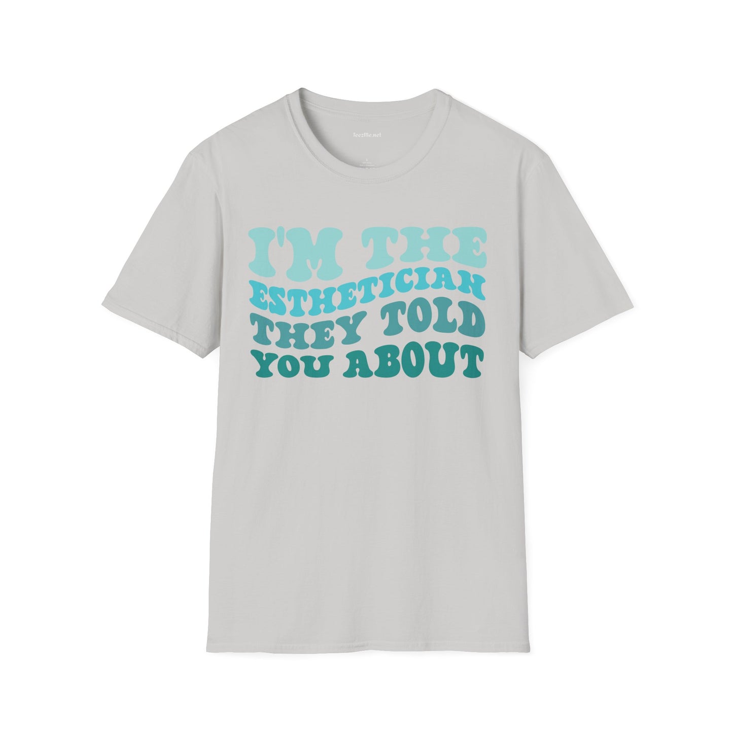 I'm The Esthetician They Told You About (teal) Unisex Soft Style T-Shirt 100% Cotton Graphic