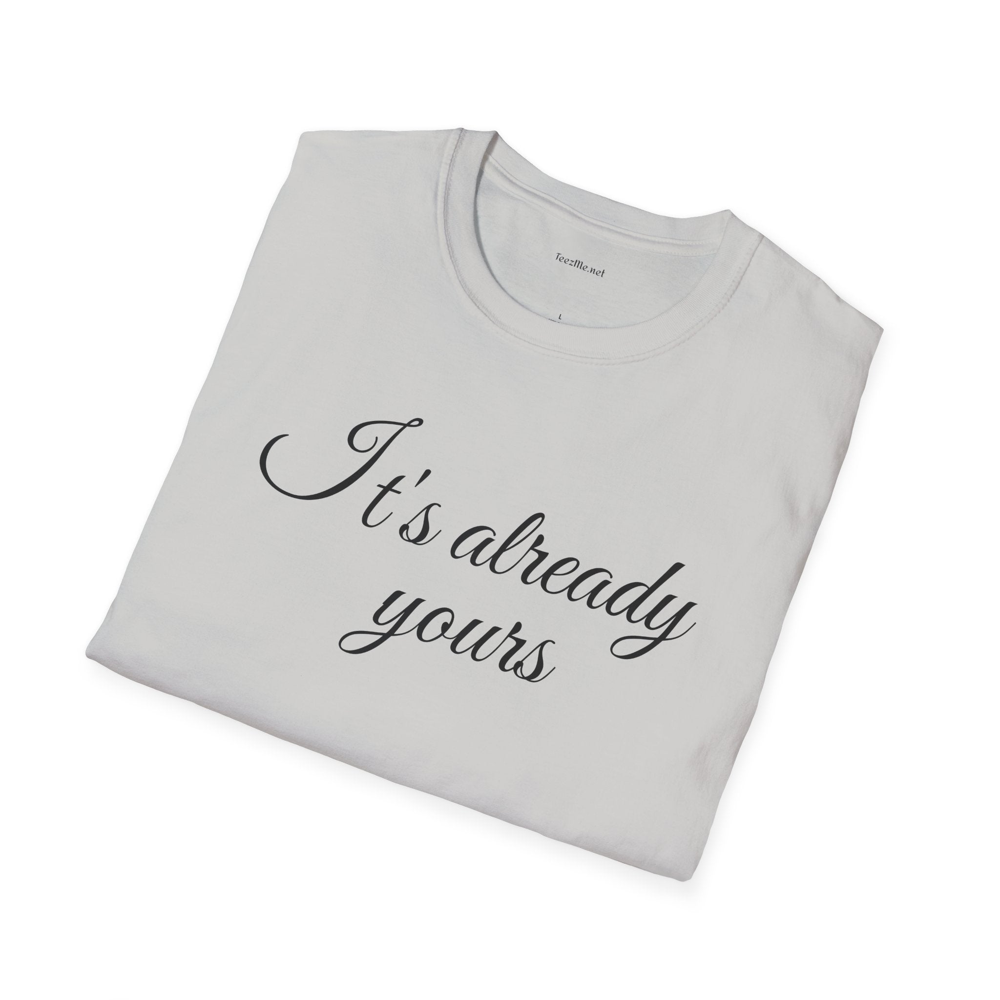 It's already yours - Unisex Softstyle T-Shirt 100% Cotton Graphic