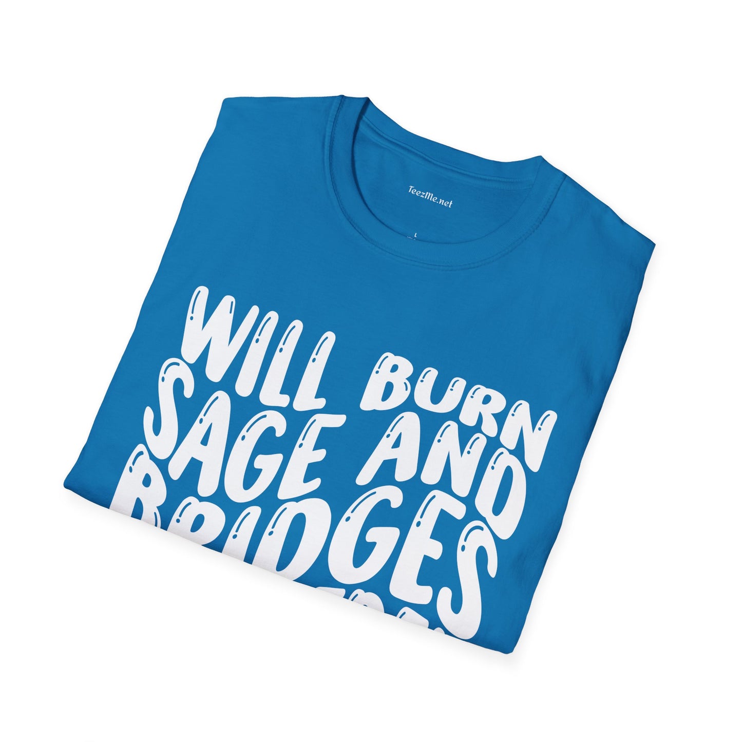 Will Burn Sage And Bridges As Needed Unisex Soft Style T-Shirt 100% Cotton Graphic