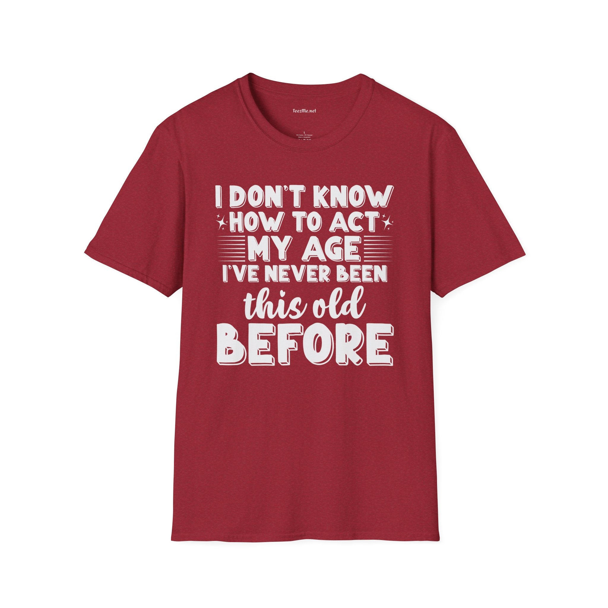 I Don't Know How To Act My Age Unisex SoftStyle T-Shirt 100% Cotton Graphic