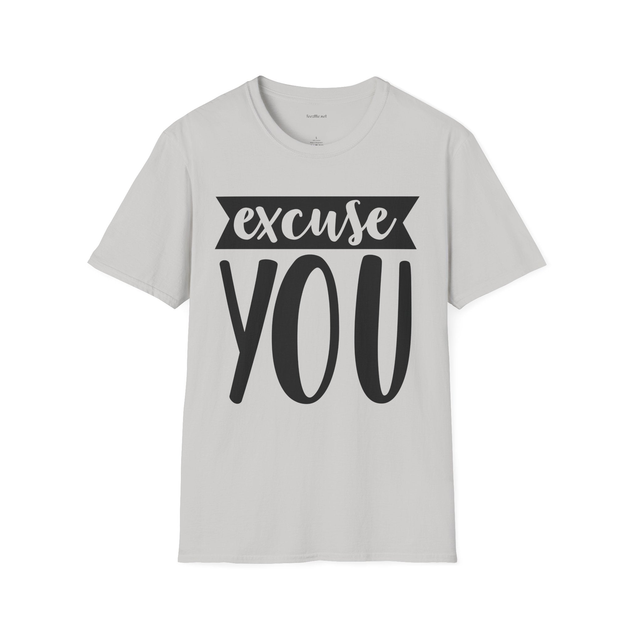 Excuse You - Unisex Softstyle T-Shirt I00% Cotton Graphic