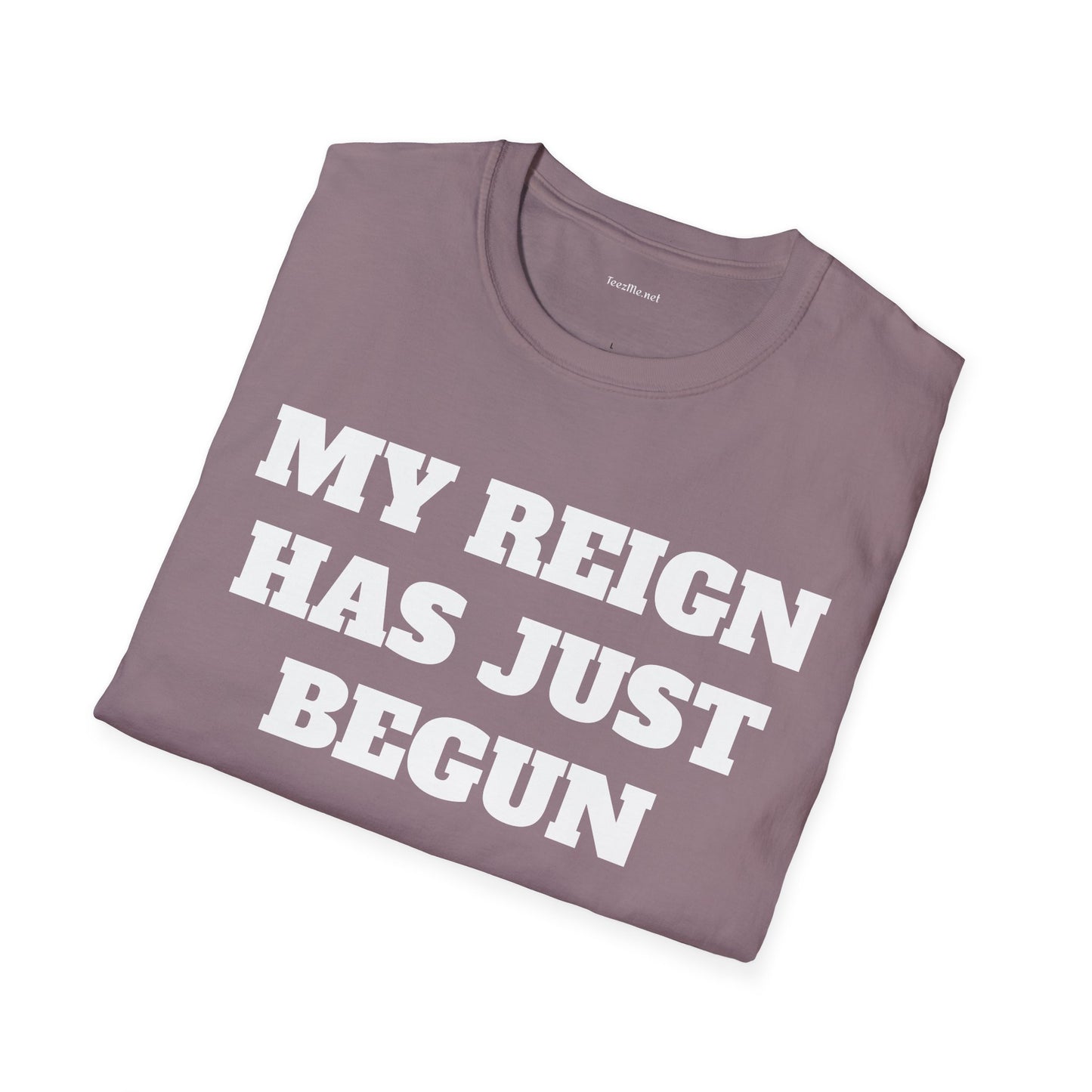 My Reign Has Just Begun- Unisex Softstyle T-Shirt 100% Cotton Graphic
