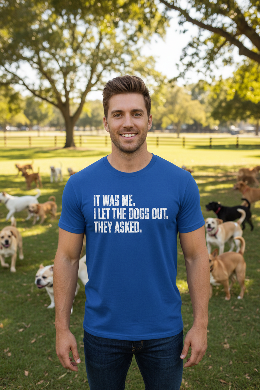 Funny Statement T-Shirt — "It Was Me, I Let The Dogs Out. They Asked."