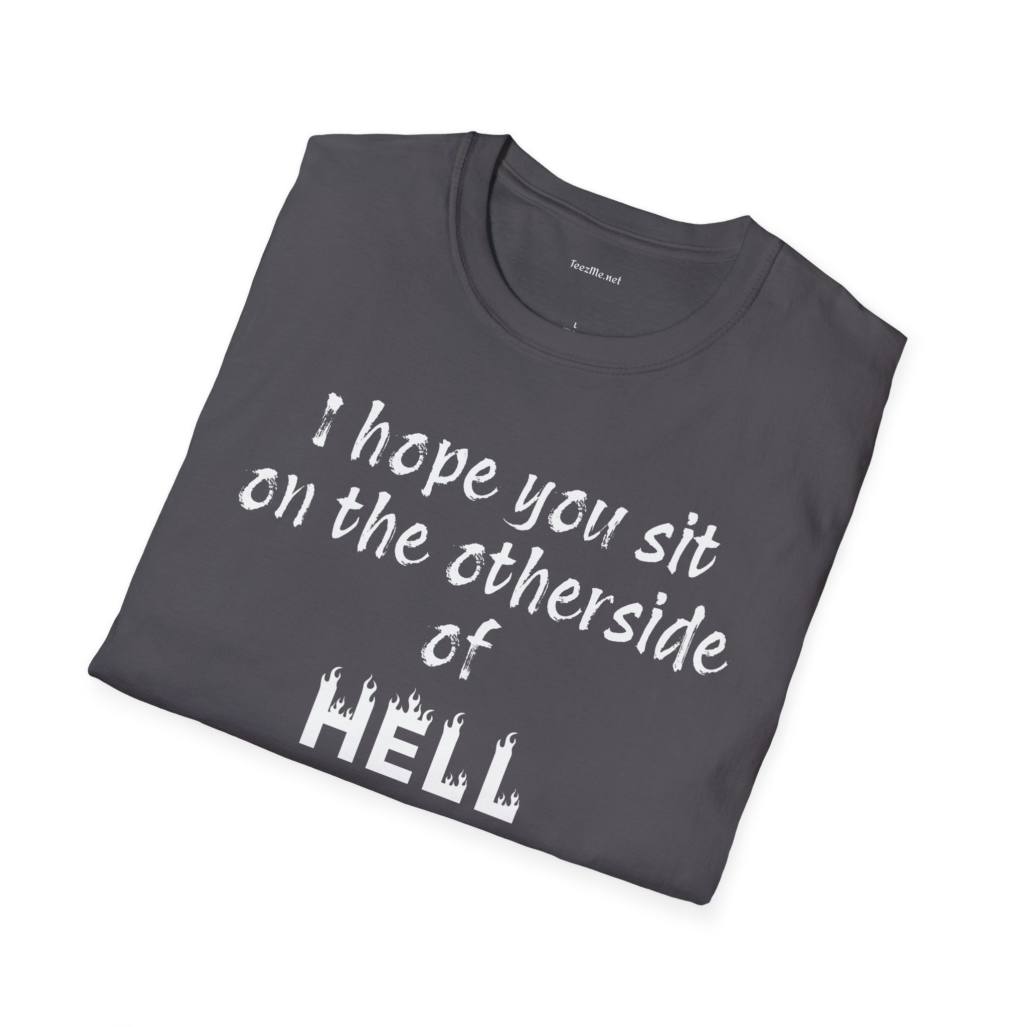 I hope you sit on the other side of HELL - Unisex Softstyle T-Shirt 100% Cotton Graphic