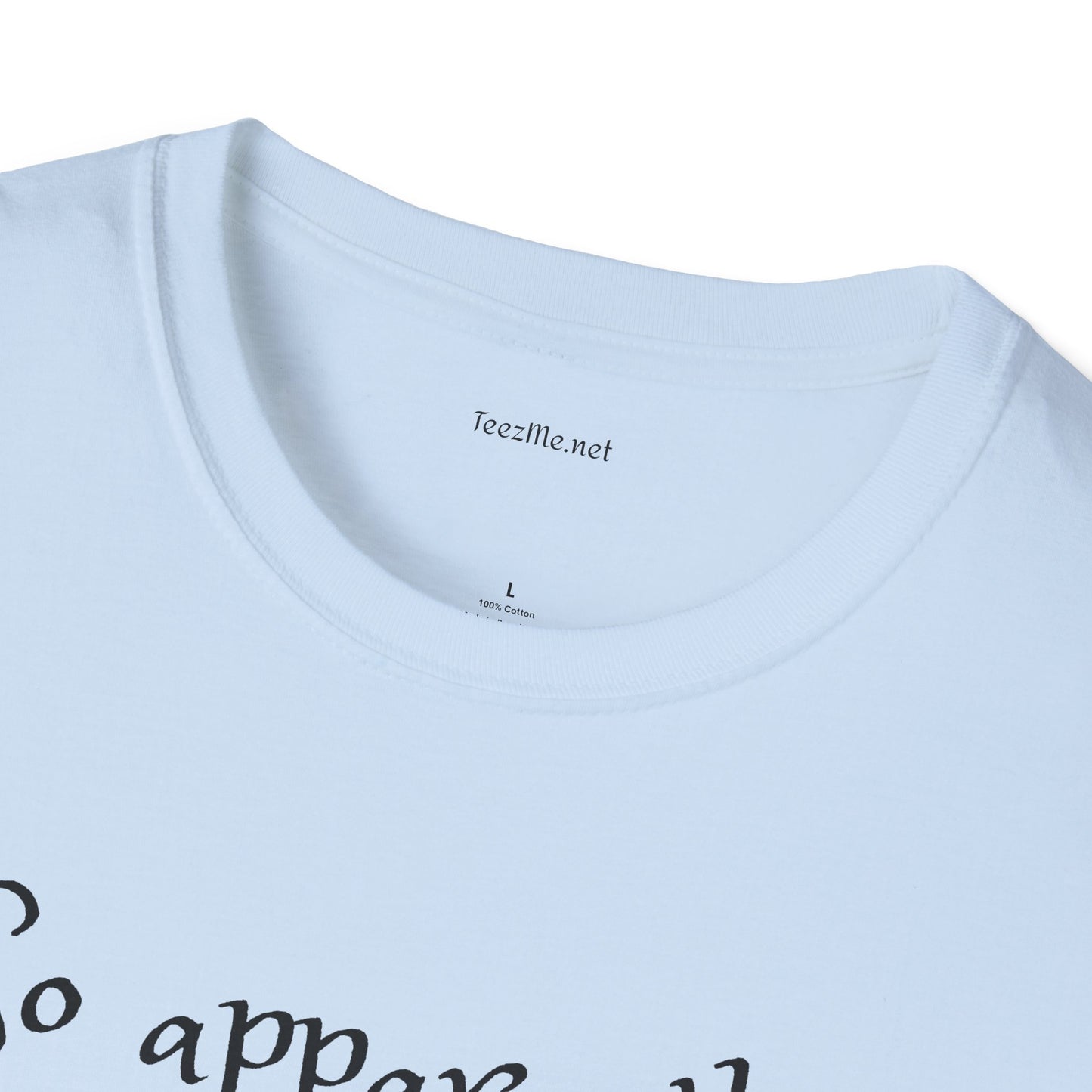 So apparently -  Softstyle T-Shirt 100% Cotton Graphic