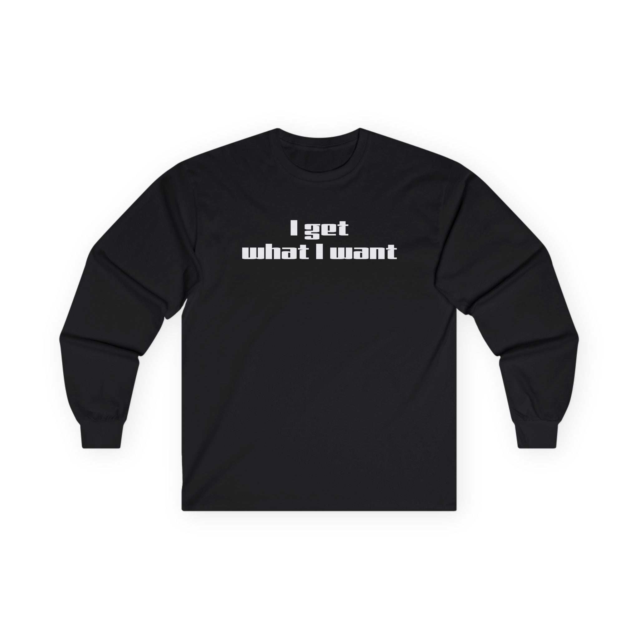 I get what I want - Unisex Ultra Cotton Long Sleeve Tee