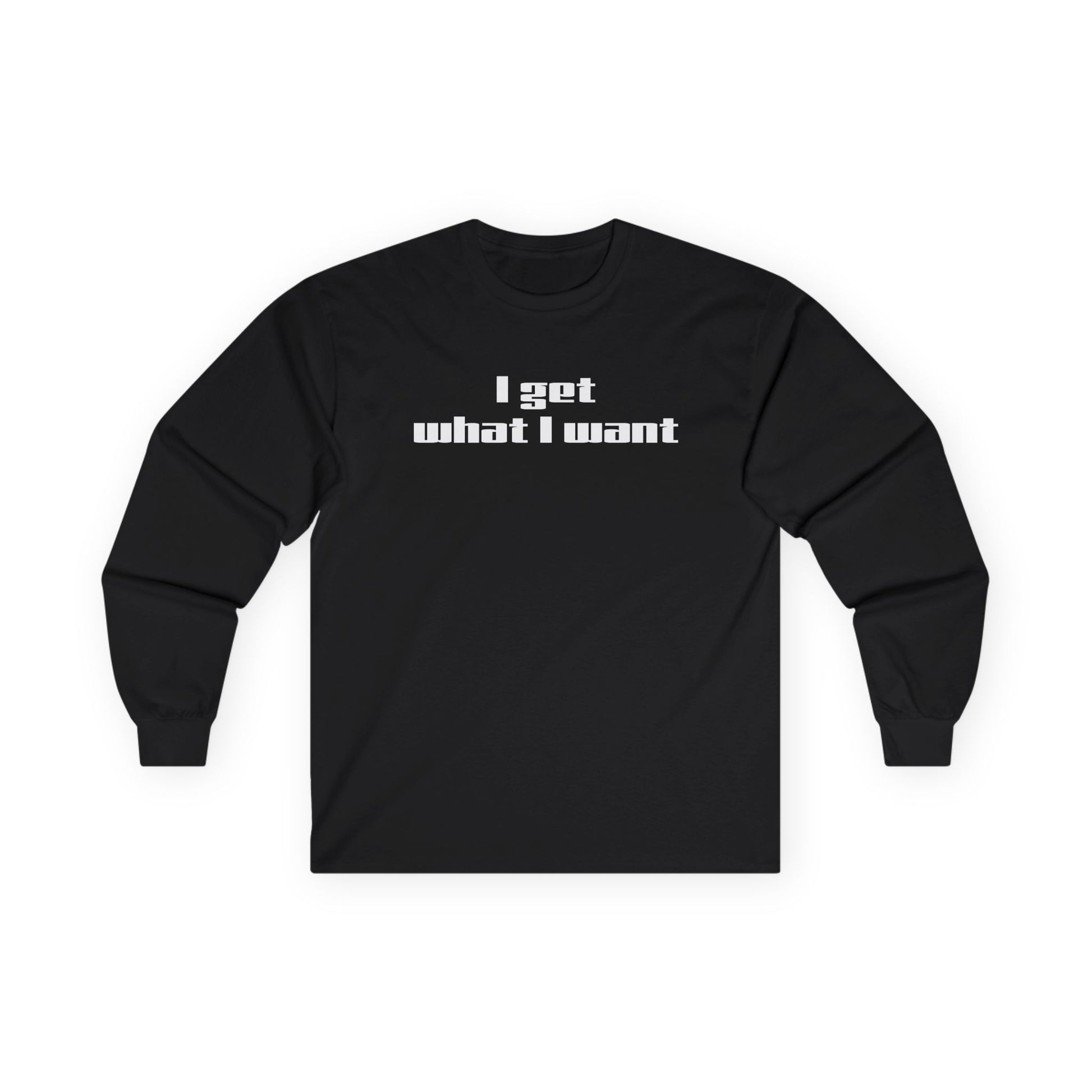 I get what I want - Unisex Ultra Cotton Long Sleeve Tee