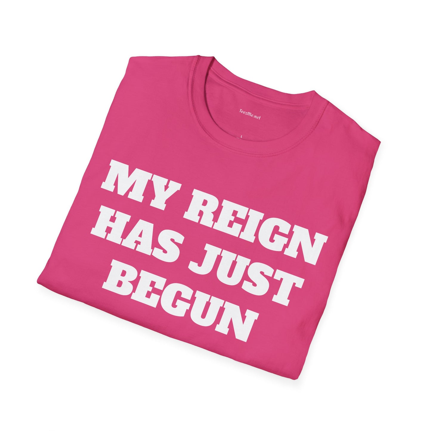 My Reign Has Just Begun- Unisex Softstyle T-Shirt 100% Cotton Graphic