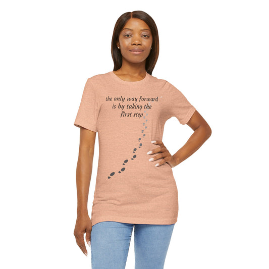 The only way forward is by taking the first step - Unisex Jersey Short Sleeve Tee