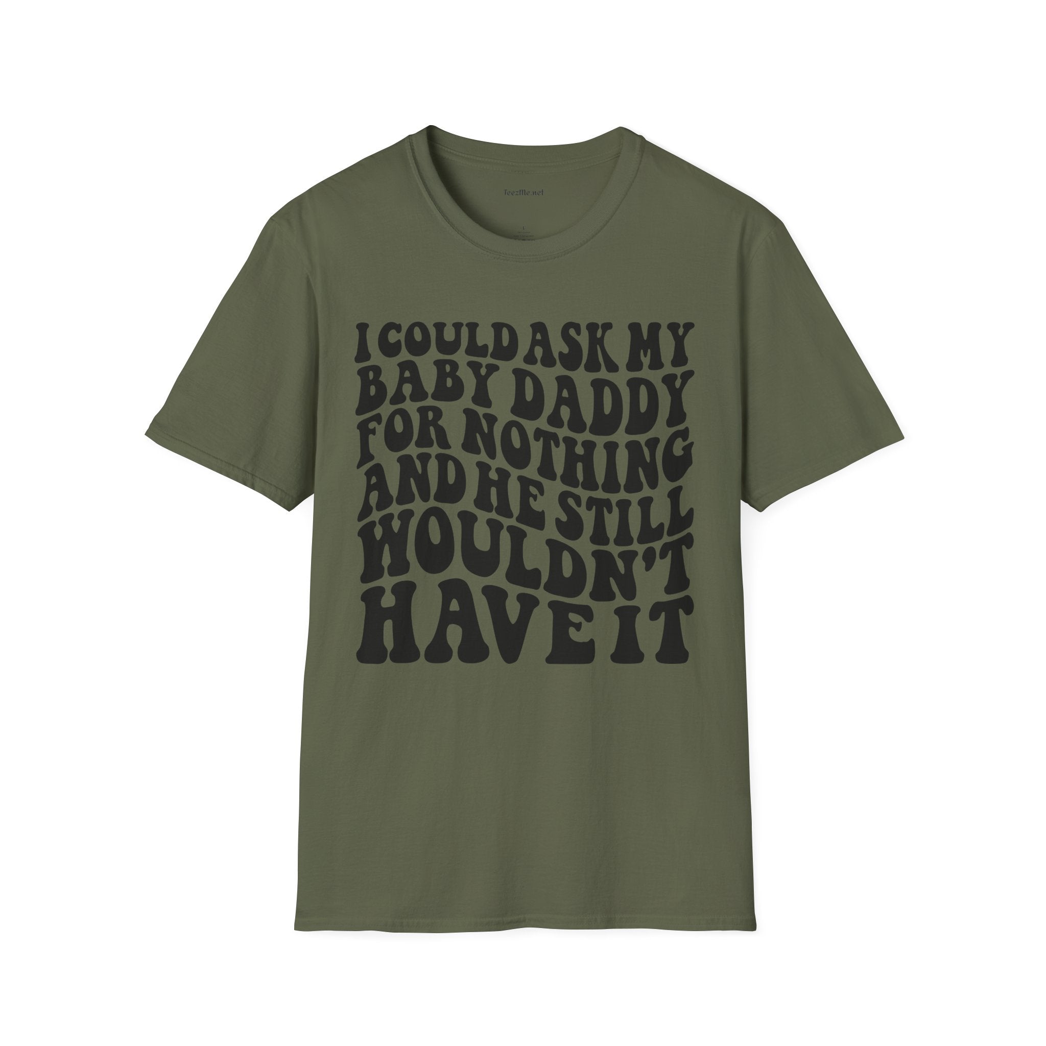 I could ask my baby daddy for nothing Unisex Soft Style T-Shirt 100% Cotton Graphic