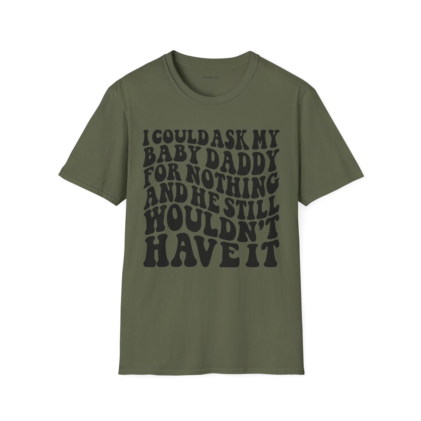 I could ask my baby daddy for nothing Unisex Soft Style T-Shirt 100% Cotton Graphic