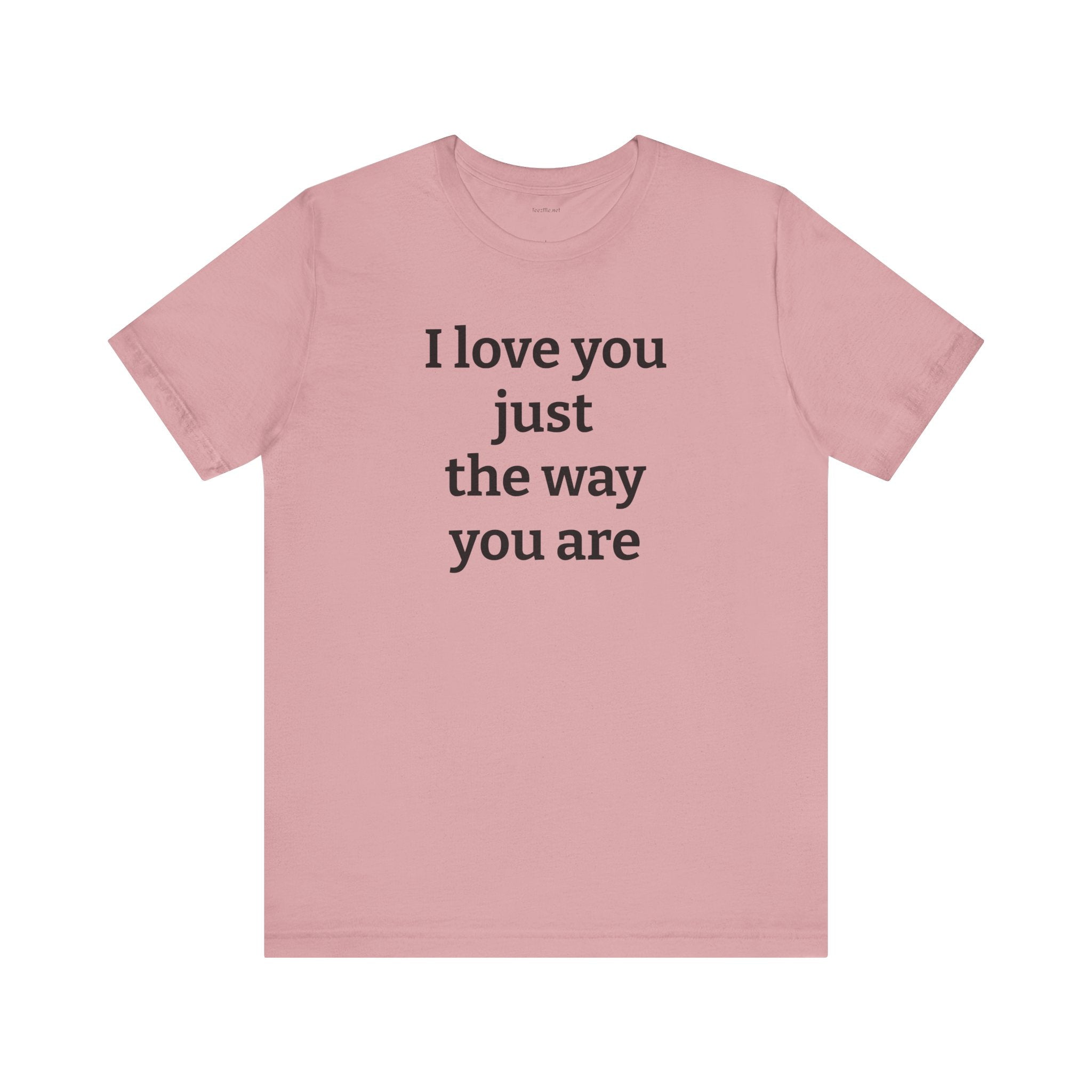 I love you just the way you are - Unisex Jersey Short Sleeve Tee