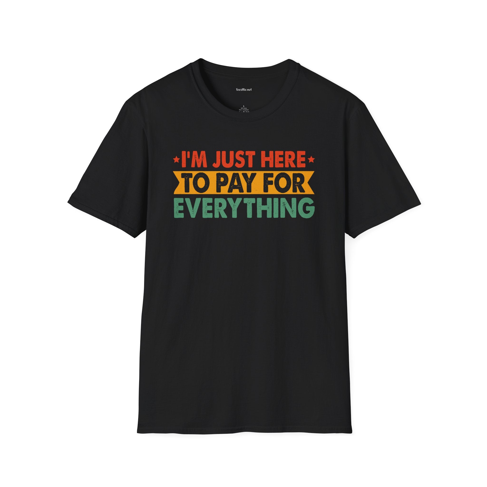 "I'm Just Here to Pay for Everything" Funny Graphic T-Shirt