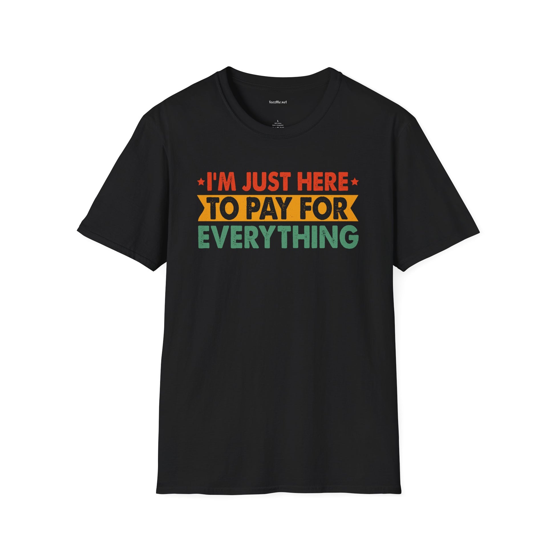 "I'm Just Here to Pay for Everything" Funny Graphic T-Shirt