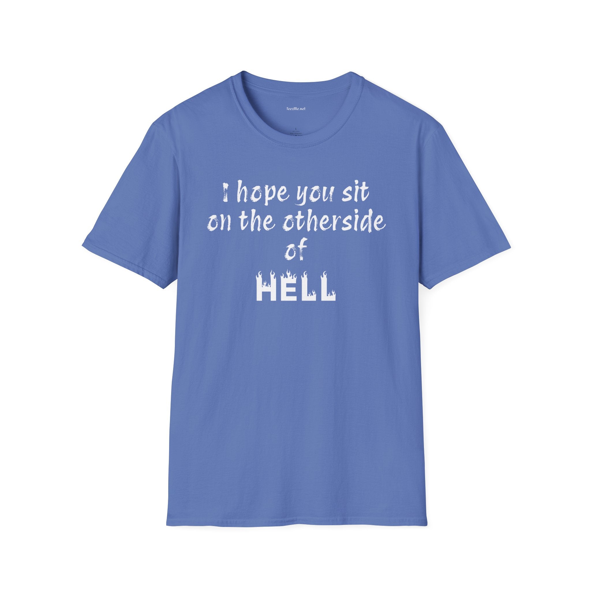 I hope you sit on the other side of HELL - Unisex Softstyle T-Shirt 100% Cotton Graphic